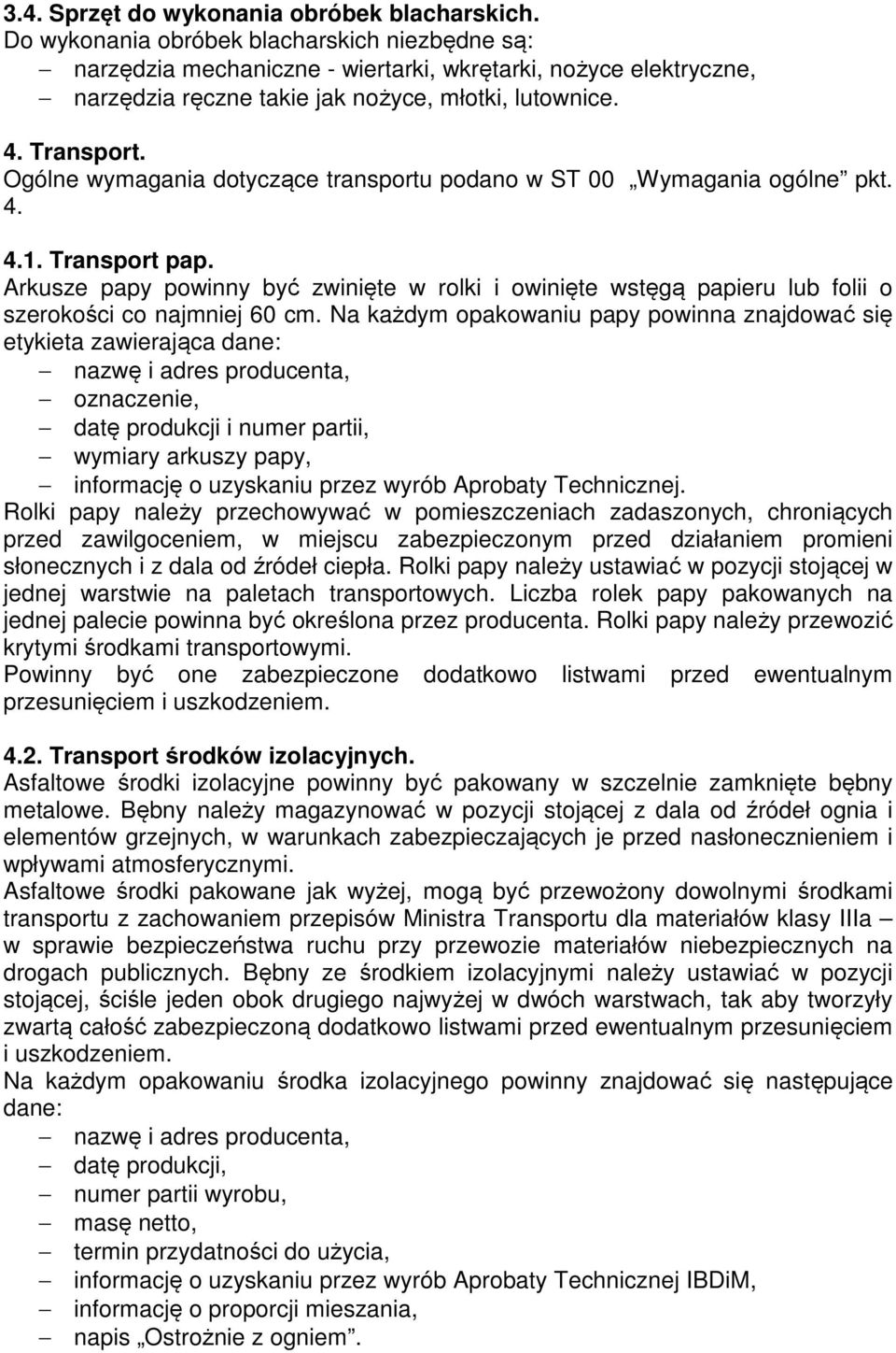Ogólne wymagania dotyczące transportu podano w ST 00 Wymagania ogólne pkt. 4. 4.1. Transport pap.