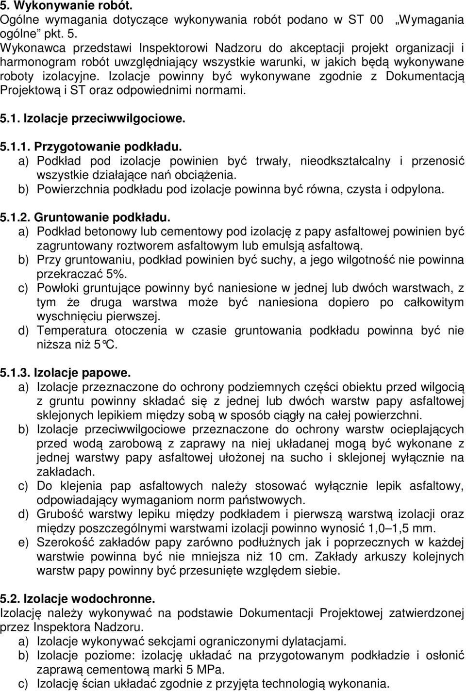 Izolacje powinny być wykonywane zgodnie z Dokumentacją Projektową i ST oraz odpowiednimi normami. 5.1. Izolacje przeciwwilgociowe. 5.1.1. Przygotowanie podkładu.
