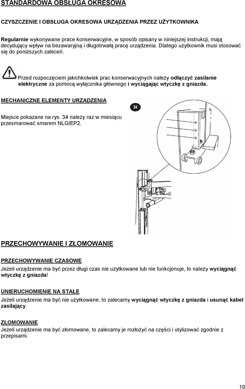 Przed rozpoczęciem jakichkolwiek prac konserwacyjnych naleŝy odłączyć zasilanie elektryczne za pomocą wyłącznika głównego i wyciągając wtyczkę z gniazda.