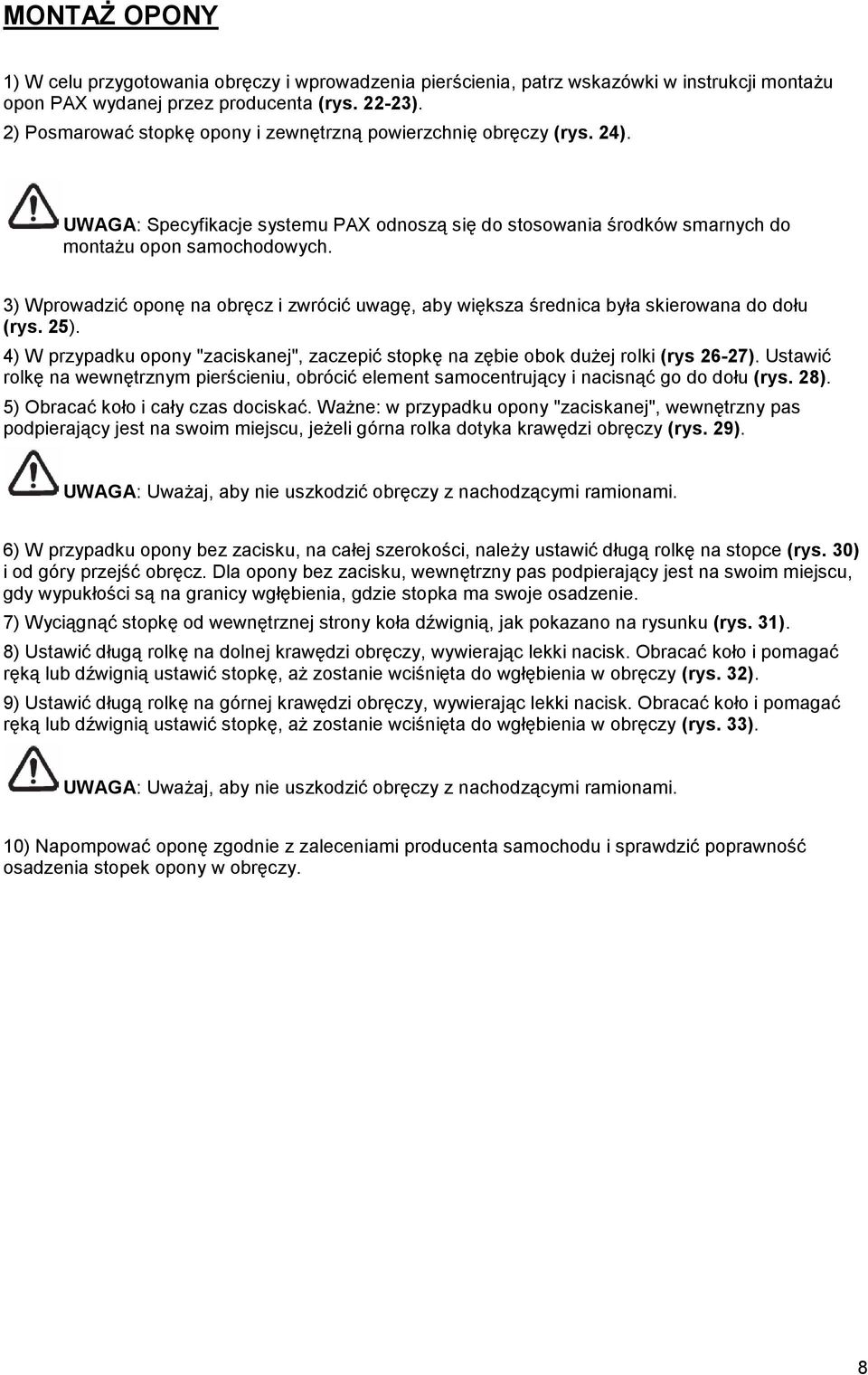 3) Wprowadzić oponę na obręcz i zwrócić uwagę, aby większa średnica była skierowana do dołu (rys. 25). 4) W przypadku opony "zaciskanej", zaczepić stopkę na zębie obok duŝej rolki (rys 26-27).