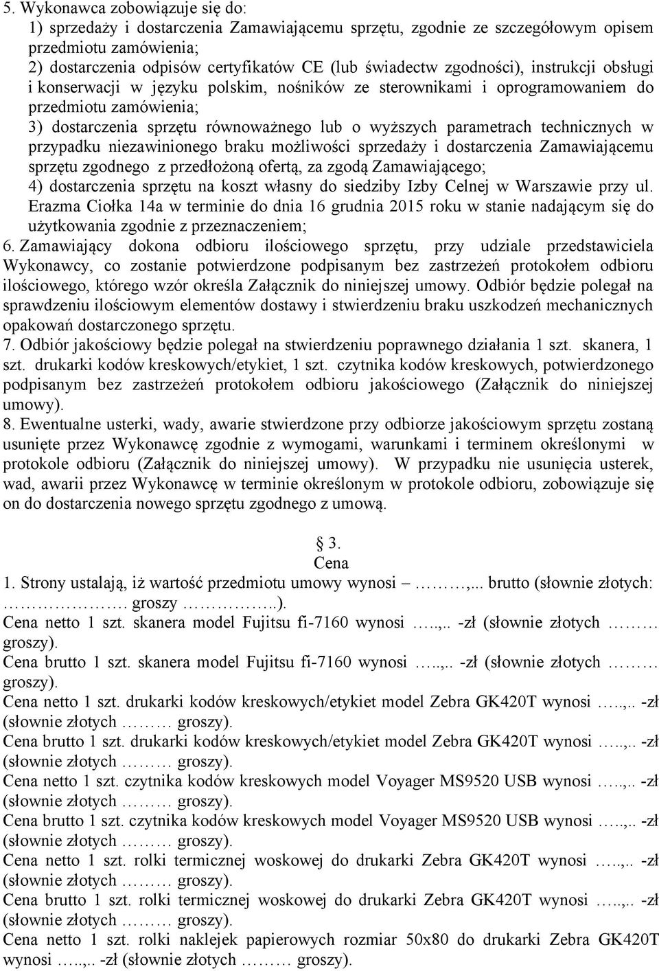 technicznych w przypadku niezawinionego braku możliwości sprzedaży i dostarczenia Zamawiającemu sprzętu zgodnego z przedłożoną ofertą, za zgodą Zamawiającego; 4) dostarczenia sprzętu na koszt własny