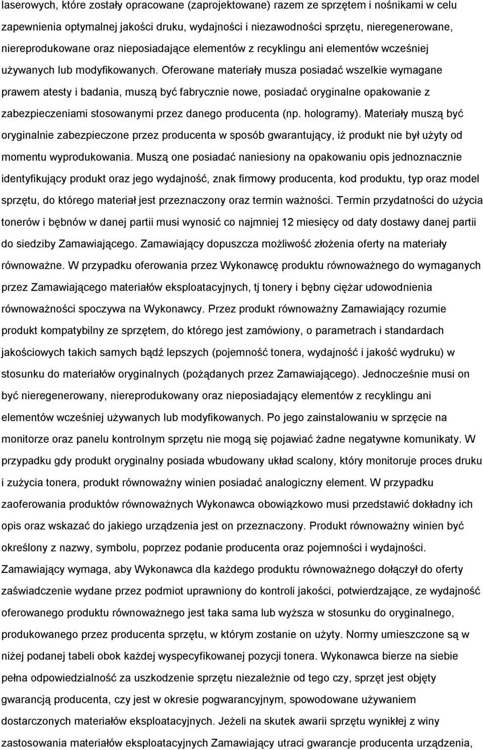 Oferowane materiały musza posiadać wszelkie wymagane prawem atesty i badania, muszą być fabrycznie nowe, posiadać oryginalne opakowanie z zabezpieczeniami stosowanymi przez danego producenta (np.