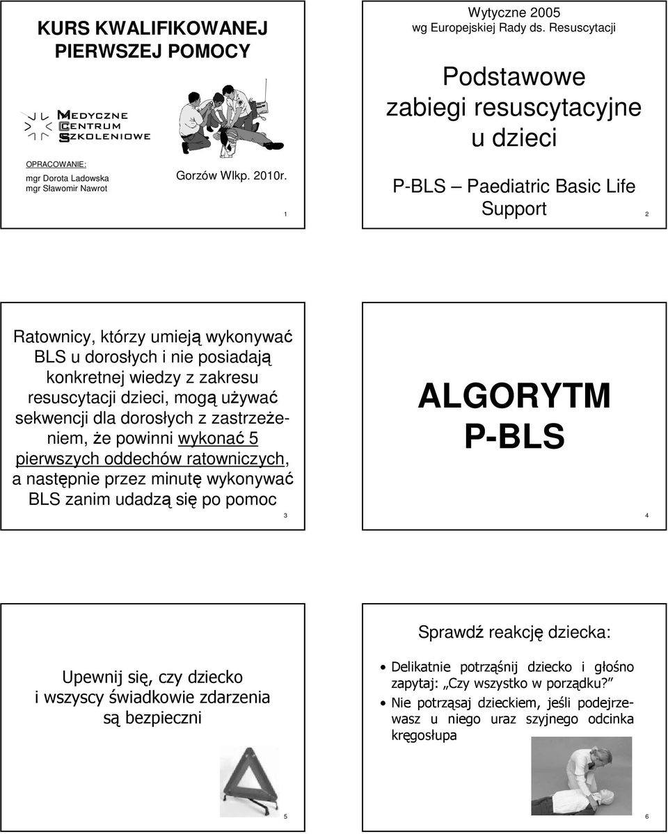 1 P-BLS Paediatric Basic Life Support 2 Ratownicy, którzy umieją wykonywać BLS u dorosłych i nie posiadają konkretnej wiedzy z zakresu resuscytacji dzieci, mogą używać sekwencji dla dorosłych z