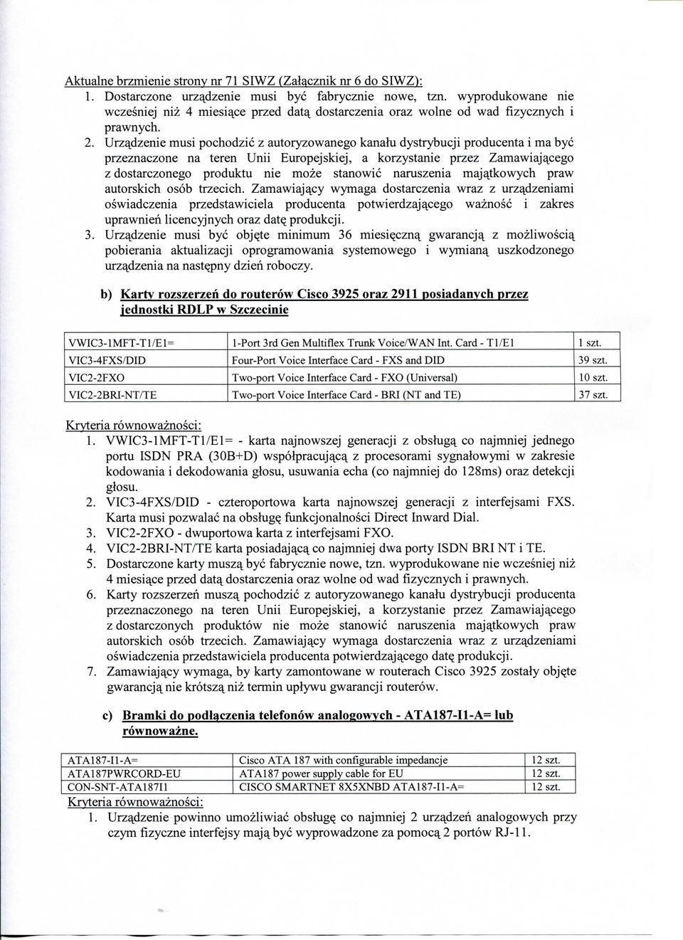 . Urzajdzenie musi pochodzic z autoryzowanego kanahi dystrybucji producenta i ma bye przeznaczone na teren Unii Europe] skiej, a korzystanie przez Zamawiajajcego z dostarczonego produktu nie moze