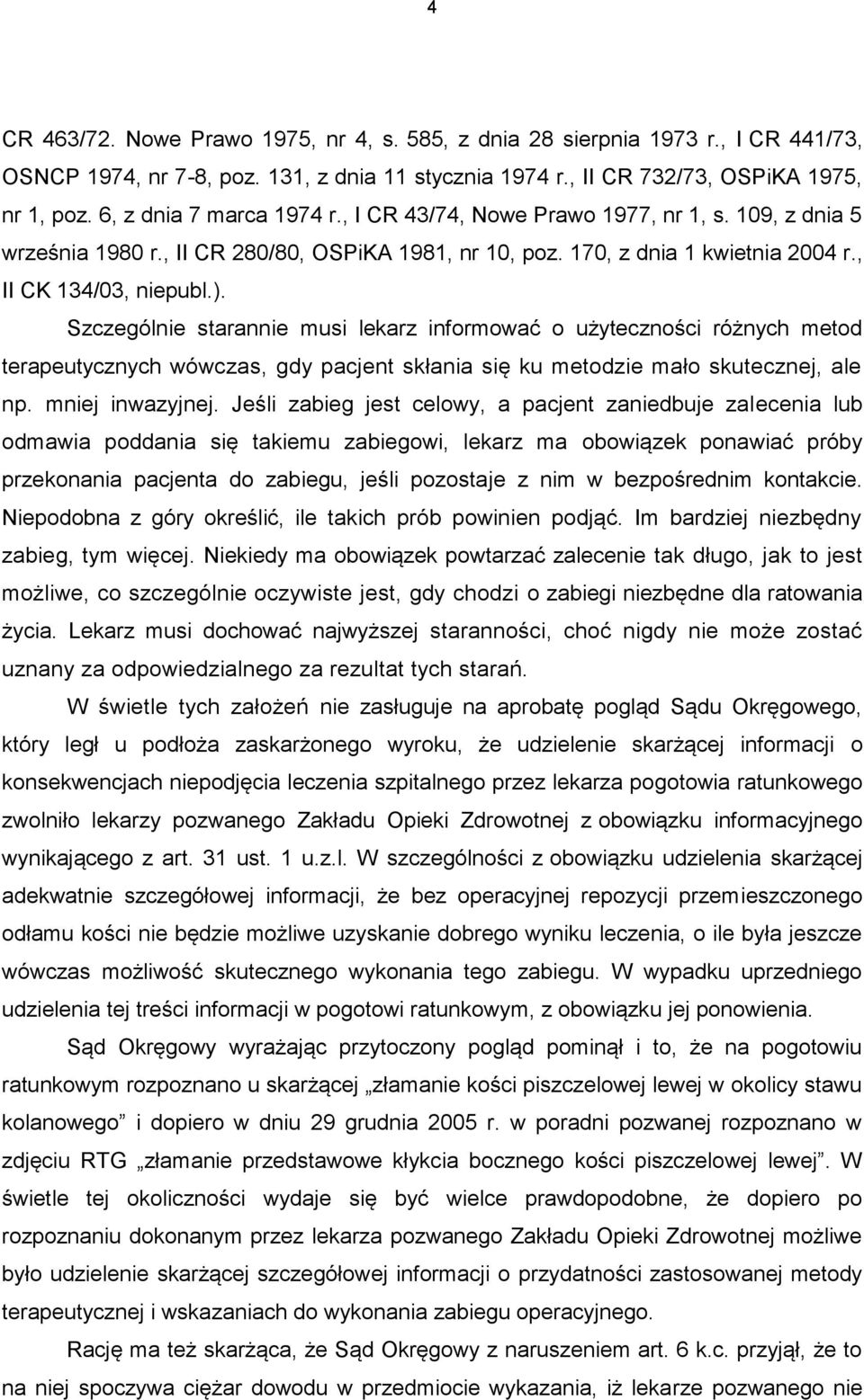 Szczególnie starannie musi lekarz informować o użyteczności różnych metod terapeutycznych wówczas, gdy pacjent skłania się ku metodzie mało skutecznej, ale np. mniej inwazyjnej.