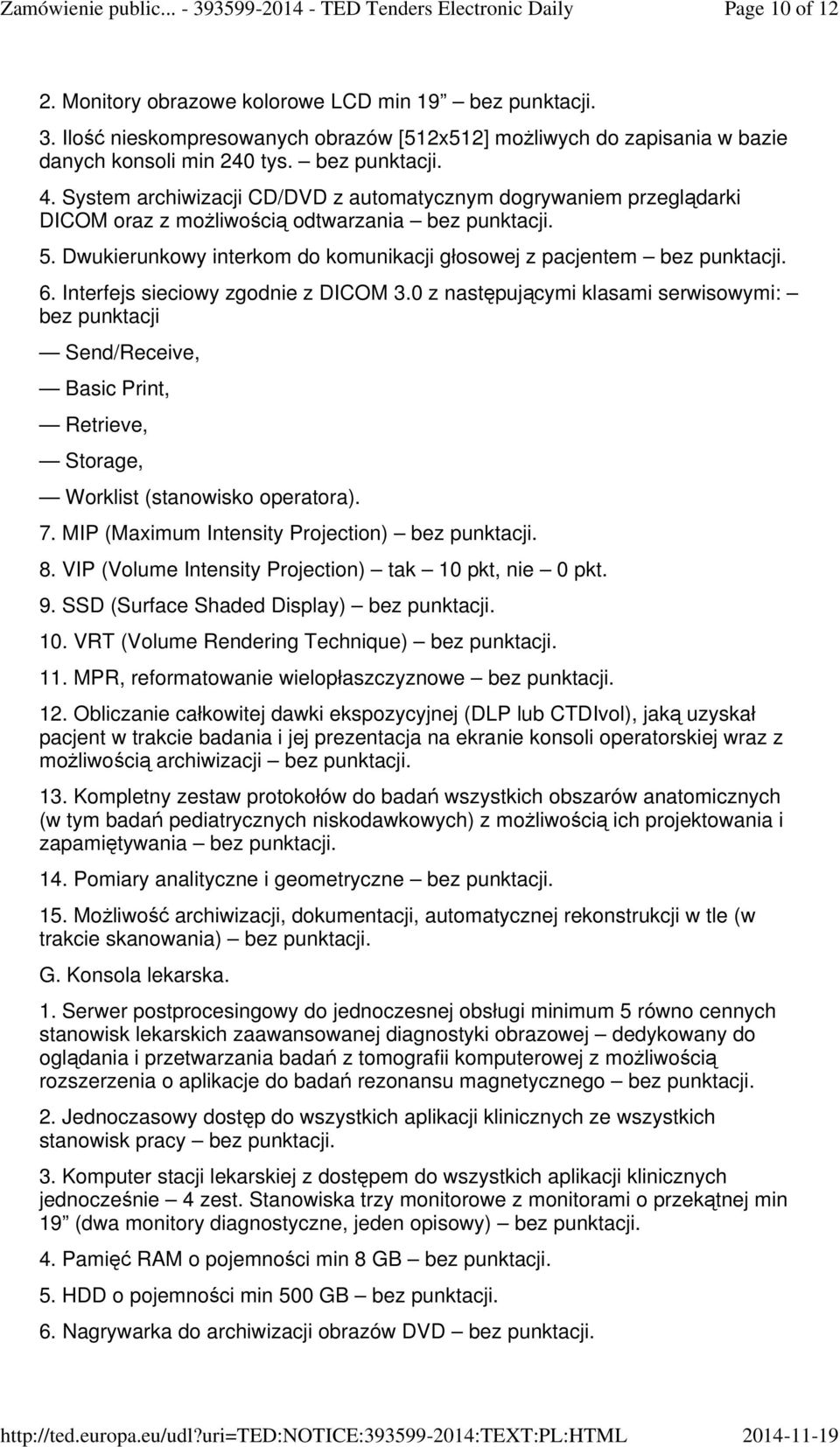 Interfejs sieciowy zgodnie z DICOM 3.0 z następującymi klasami serwisowymi: bez punktacji Send/Receive, Basic Print, Retrieve, Storage, Worklist (stanowisko operatora). 7.