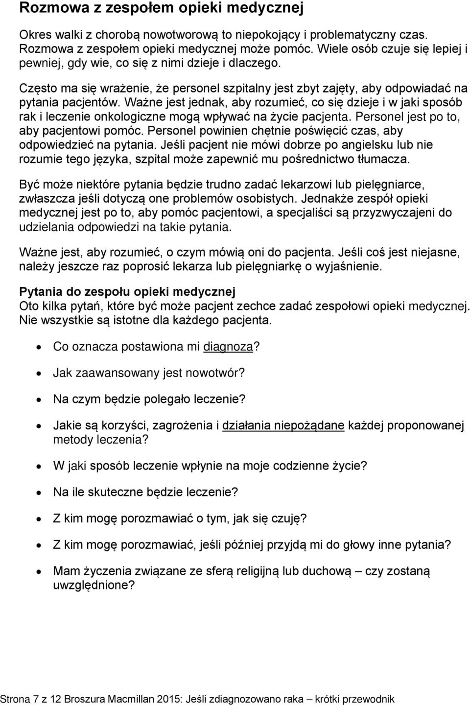 Ważne jest jednak, aby rozumieć, co się dzieje i w jaki sposób rak i leczenie onkologiczne mogą wpływać na życie pacjenta. Personel jest po to, aby pacjentowi pomóc.