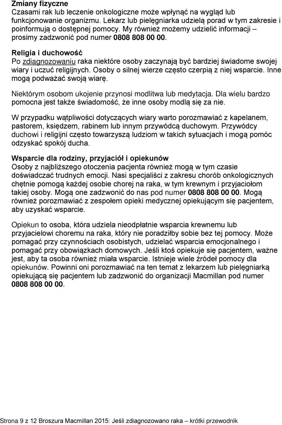 Religia i duchowość Po zdiagnozowaniu raka niektóre osoby zaczynają być bardziej świadome swojej wiary i uczuć religijnych. Osoby o silnej wierze często czerpią z niej wsparcie.