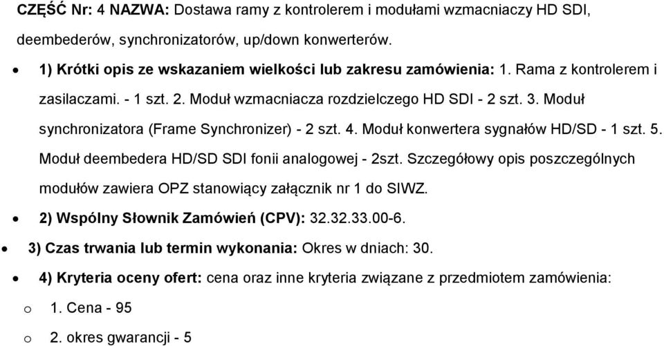 Moduł synchronizatora (Frame Synchronizer) - 2 szt. 4. Moduł konwertera sygnałów HD/SD - 1 szt. 5. Moduł deembedera HD/SD SDI fonii analogowej - 2szt.