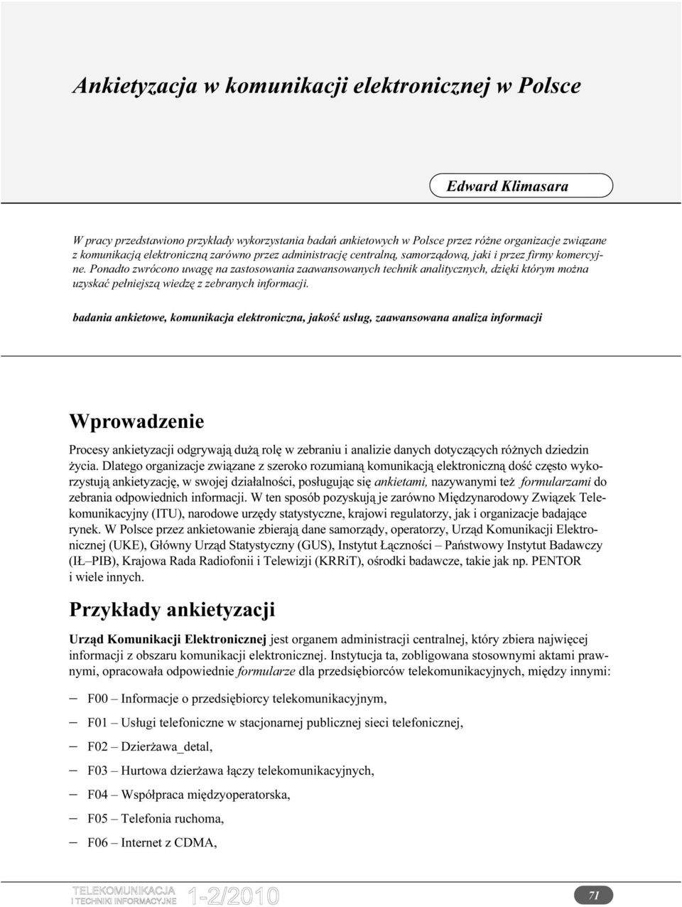 badania ankietowe, komunikacja elektroniczna, jakość usług, zaawansowana analiza informacji Wprowadzenie Procesy ankietyzacji odgrywają dużą rolę w zebraniu i analizie danych dotyczących różnych