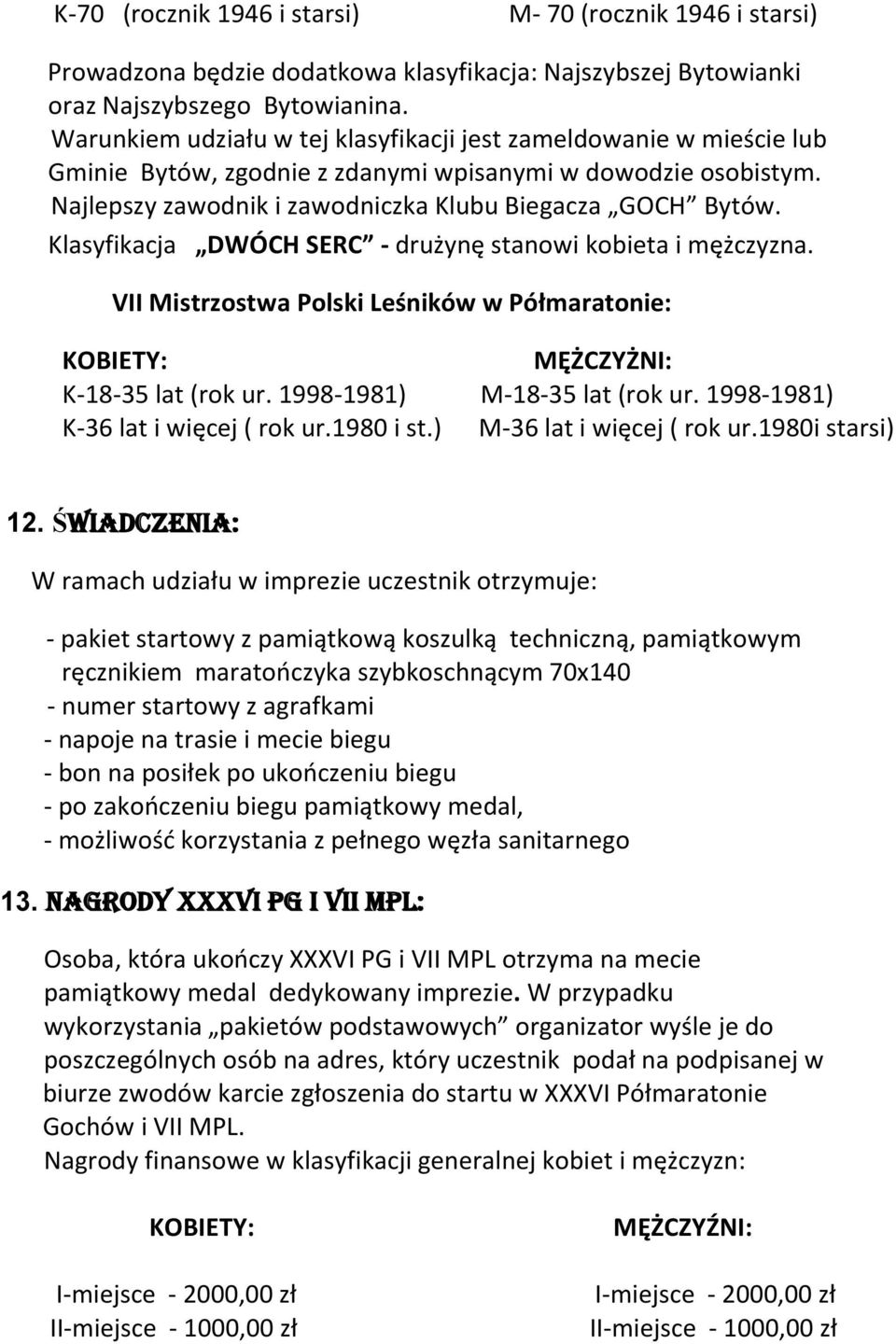 Klasyfikacja DWÓCH SERC - drużynę stanowi kobieta i mężczyzna. VII Mistrzostwa Polski Leśników w Półmaratonie: KOBIETY: MĘŻCZYŻNI: K-18-35 lat (rok ur. 1998-1981) M-18-35 lat (rok ur.