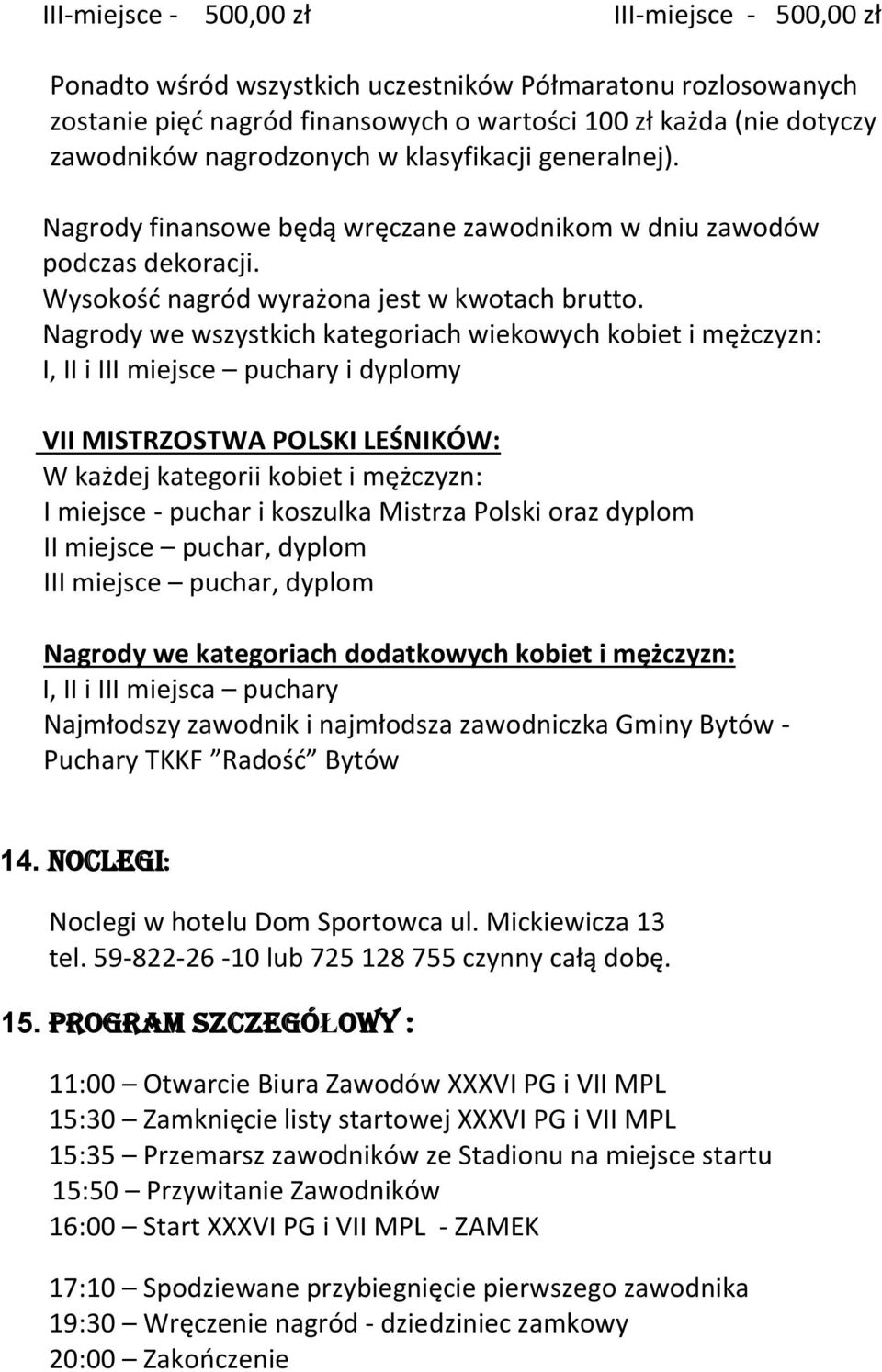 Nagrody we wszystkich kategoriach wiekowych kobiet i mężczyzn: I, II i III miejsce puchary i dyplomy VII MISTRZOSTWA POLSKI LEŚNIKÓW: W każdej kategorii kobiet i mężczyzn: I miejsce - puchar i