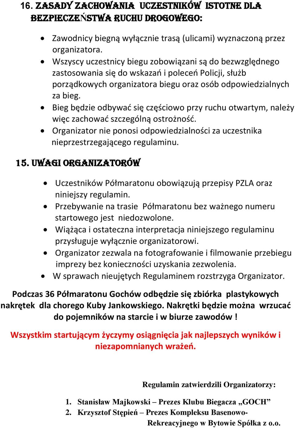 Bieg będzie odbywać się częściowo przy ruchu otwartym, należy więc zachować szczególną ostrożność. Organizator nie ponosi odpowiedzialności za uczestnika nieprzestrzegającego regulaminu. 15.