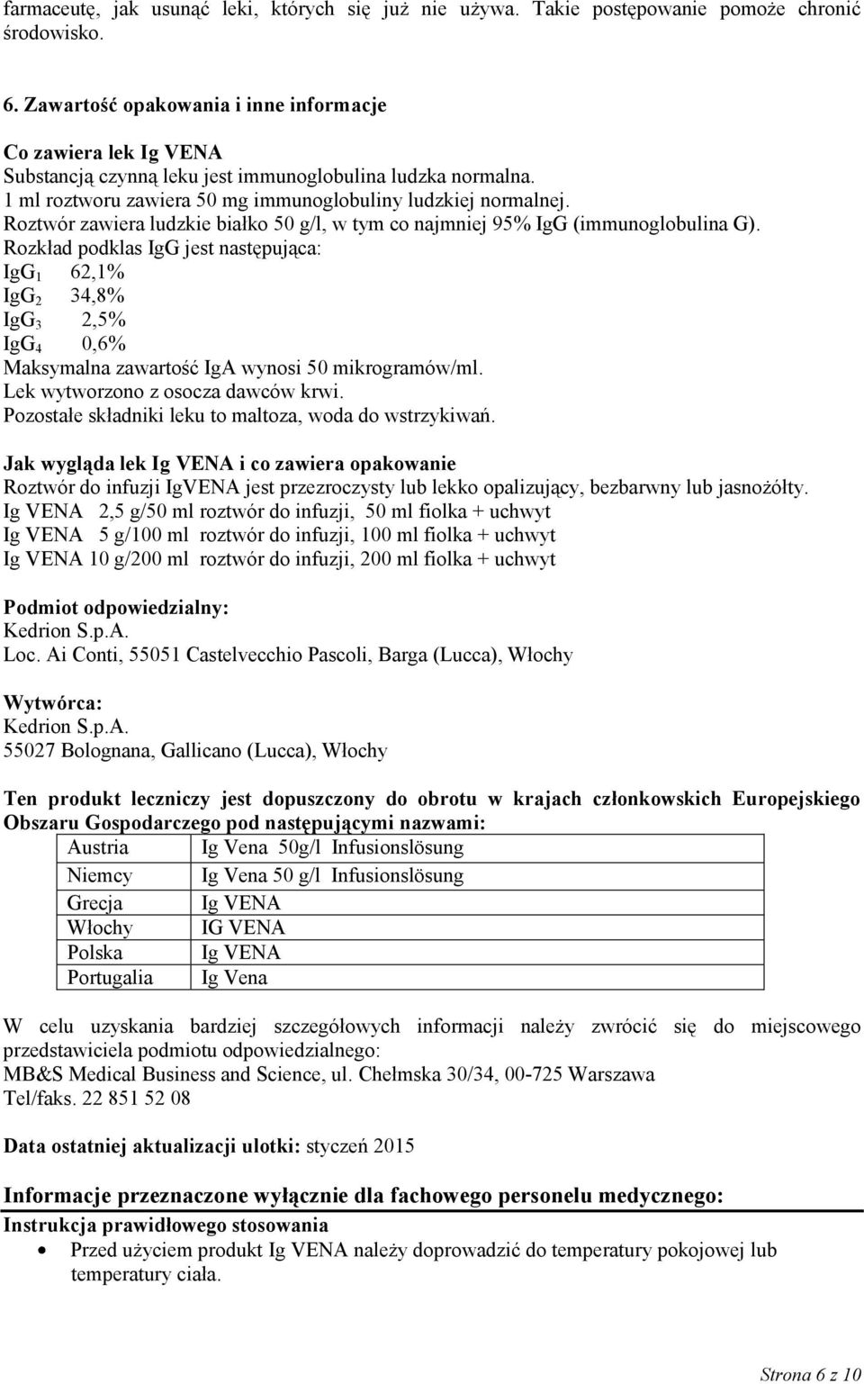 Roztwór zawiera ludzkie białko 50 g/l, w tym co najmniej 95% IgG (immunoglobulina G).