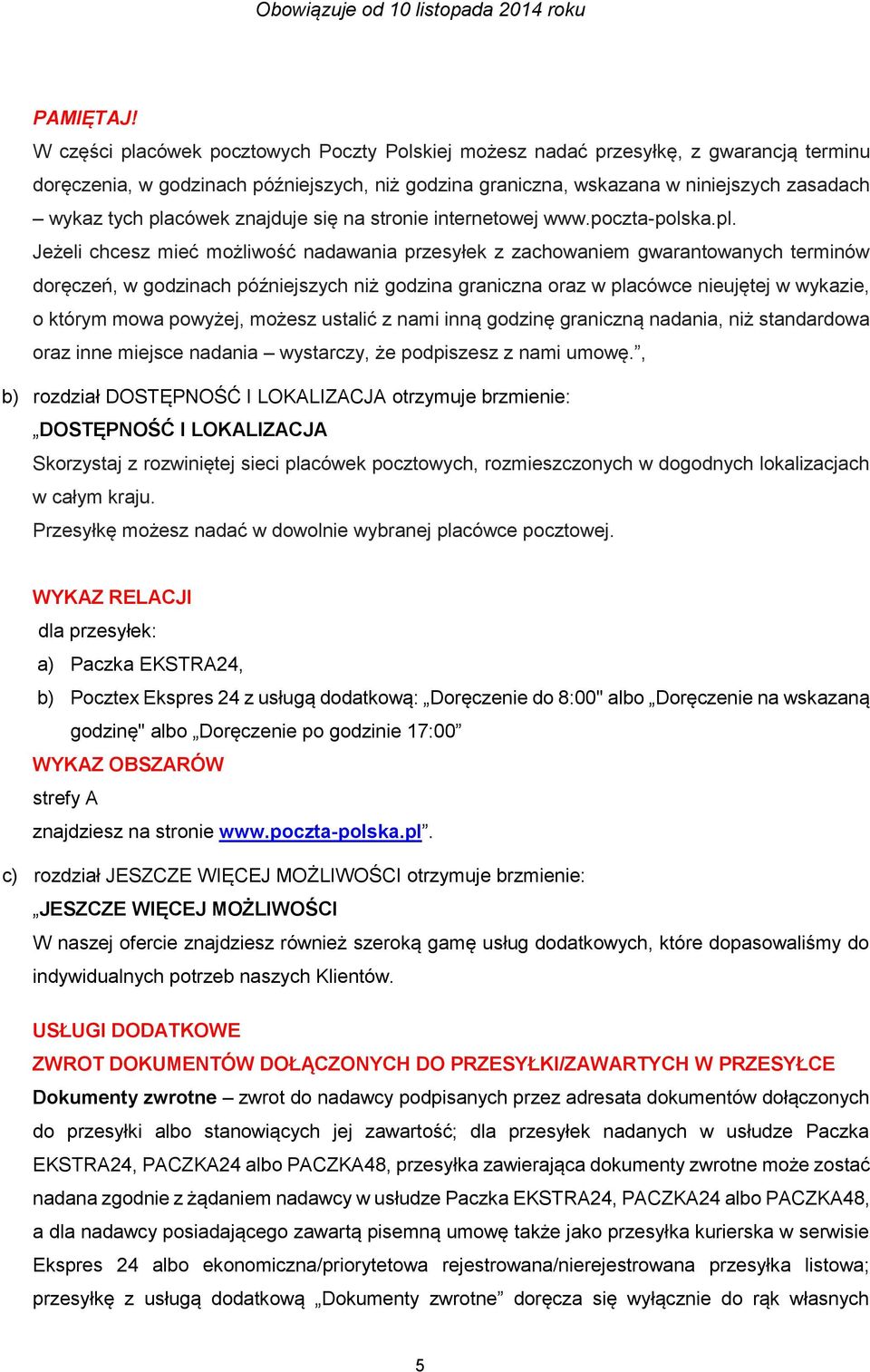 placówek znajduje się na stronie internetowej www.poczta-polska.pl. Jeżeli chcesz mieć możliwość nadawania przesyłek z zachowaniem gwarantowanych terminów doręczeń, w godzinach późniejszych niż