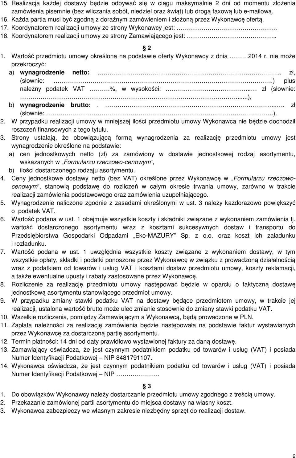 Koordynatorem realizacji umowy ze strony Zamawiającego jest:.. 2 1. Wartość przedmiotu umowy określona na podstawie oferty Wykonawcy z dnia 2014 r. nie może przekroczyć: a) wynagrodzenie netto:.