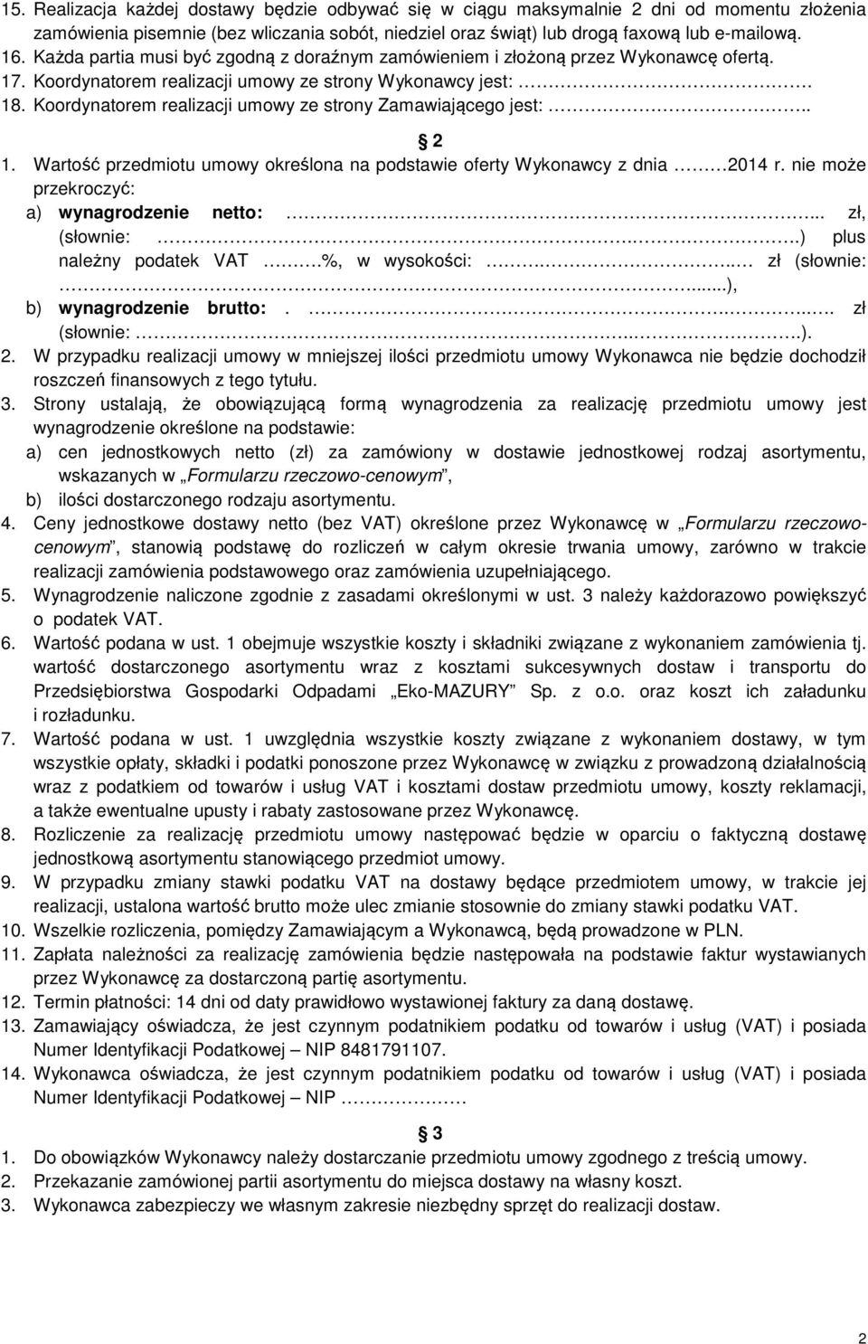 Koordynatorem realizacji umowy ze strony Zamawiającego jest:.. 2 1. Wartość przedmiotu umowy określona na podstawie oferty Wykonawcy z dnia 2014 r. nie może przekroczyć: a) wynagrodzenie netto:.