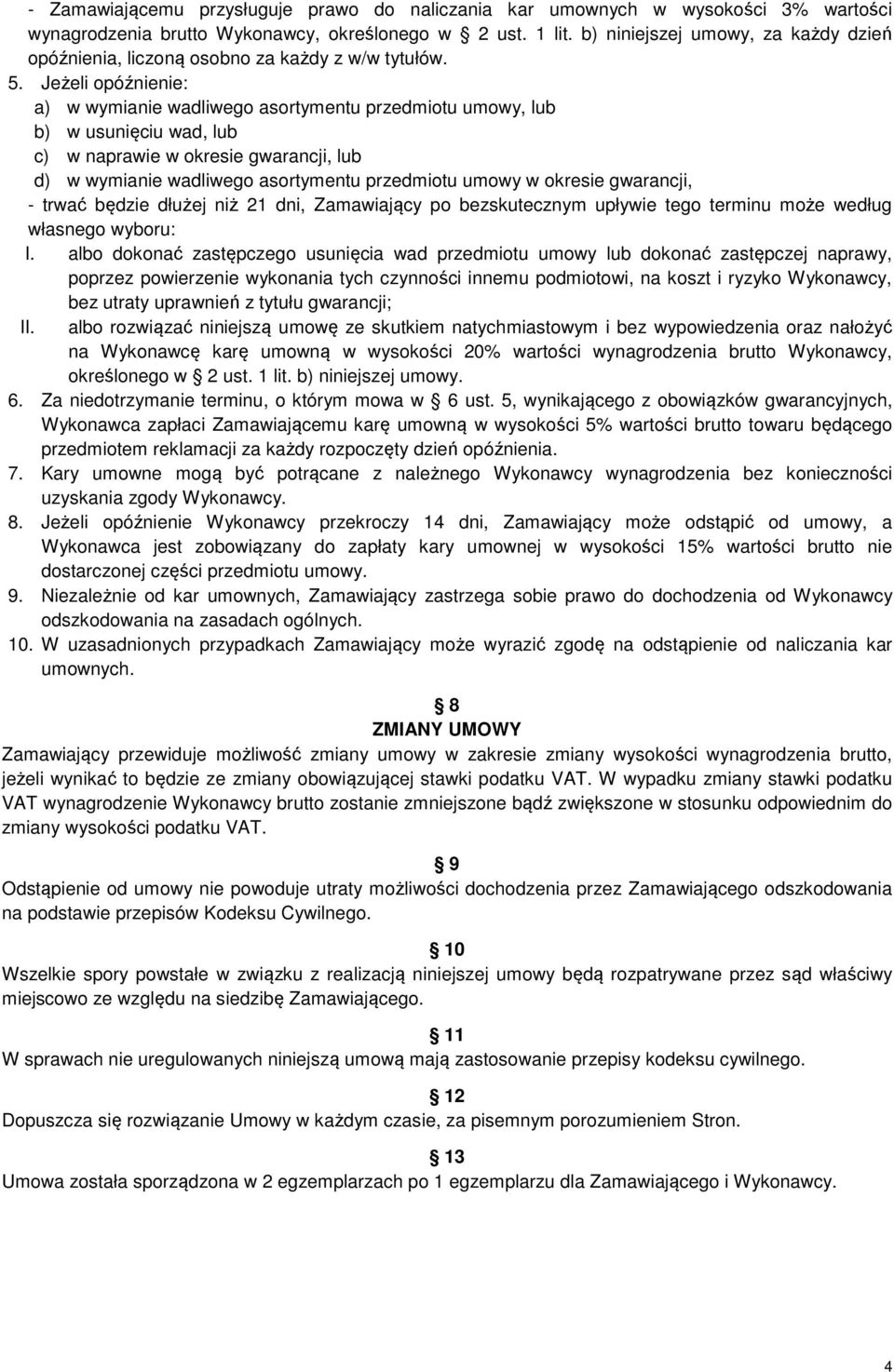 Jeżeli opóźnienie: a) w wymianie wadliwego asortymentu przedmiotu umowy, lub b) w usunięciu wad, lub c) w naprawie w okresie gwarancji, lub d) w wymianie wadliwego asortymentu przedmiotu umowy w