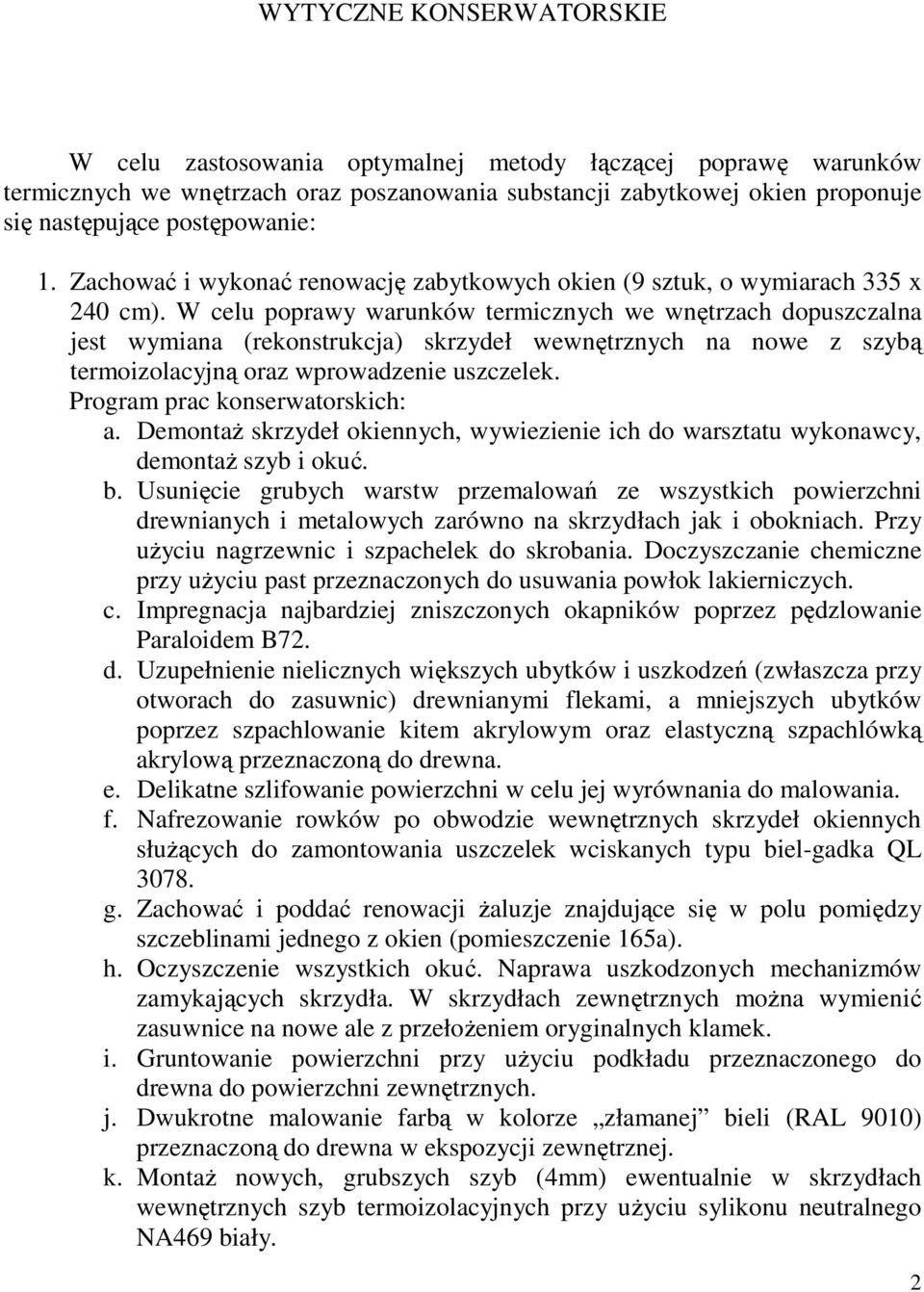 W celu poprawy warunków termicznych we wnętrzach dopuszczalna jest wymiana (rekonstrukcja) skrzydeł wewnętrznych na nowe z szybą termoizolacyjną oraz wprowadzenie uszczelek.