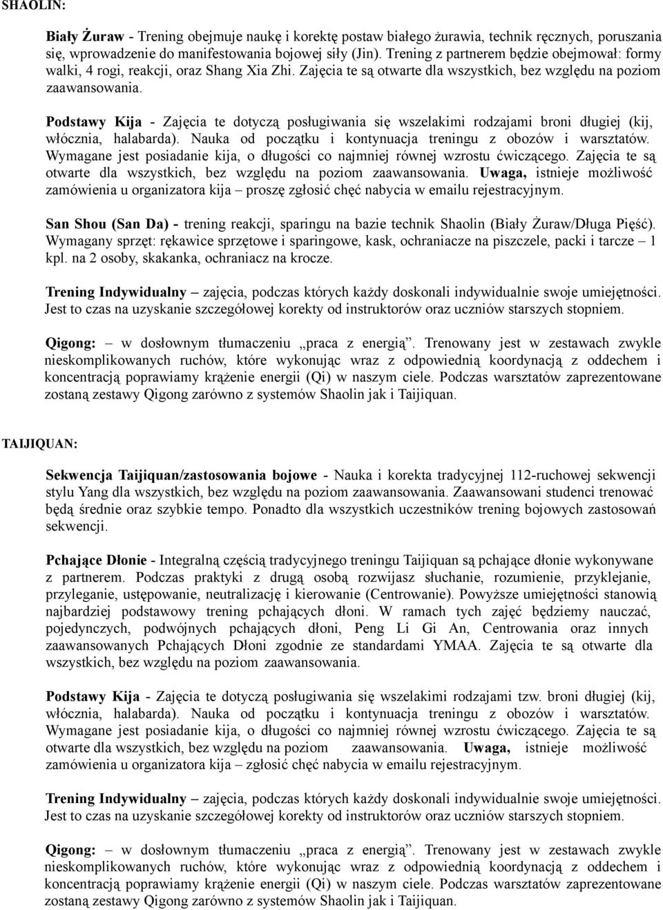 Podstawy Kija - Zajęcia te dotyczą posługiwania się wszelakimi rodzajami broni długiej (kij, włócznia, halabarda). Nauka od początku i kontynuacja treningu z obozów i warsztatów.