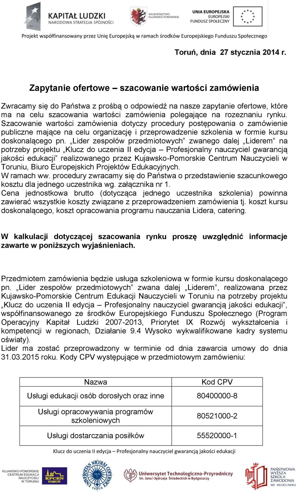 rynku. Szacowanie wartości zamówienia dotyczy procedury postępowania o zamówienie publiczne mające na celu organizację i przeprowadzenie szkolenia w formie kursu doskonalącego pn.