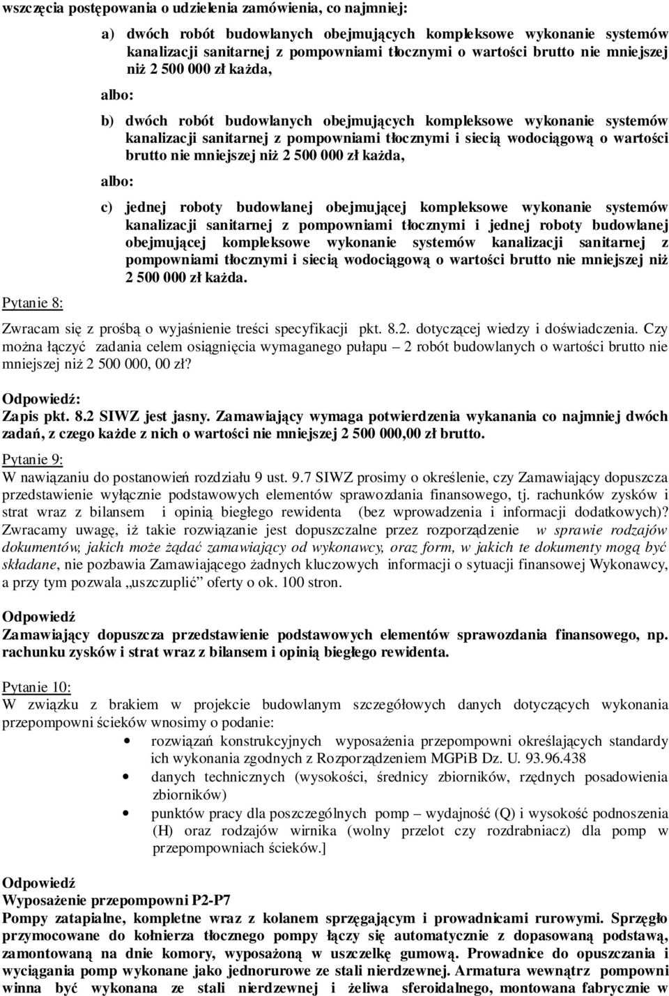 o wartości brutto nie mniejszej niŝ 2 500 000 zł kaŝda, albo: c) jednej roboty budowlanej obejmującej kompleksowe wykonanie systemów kanalizacji sanitarnej z pompowniami tłocznymi i jednej roboty