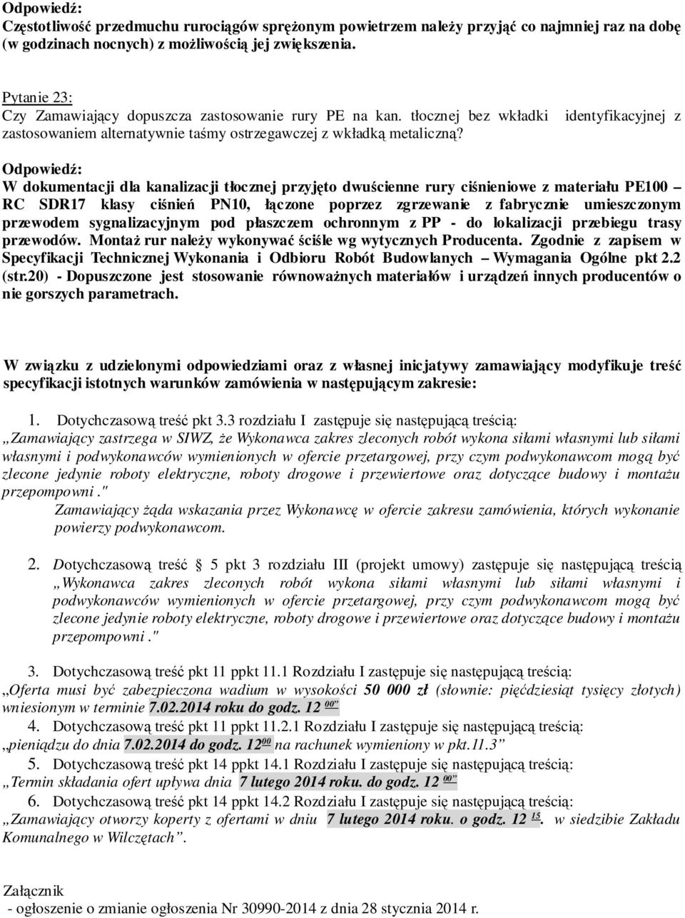 W dokumentacji dla kanalizacji tłocznej przyjęto dwuścienne rury ciśnieniowe z materiału PE100 RC SDR17 klasy ciśnień PN10, łączone poprzez zgrzewanie z fabrycznie umieszczonym przewodem
