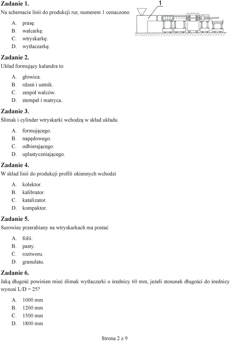 W skład linii do produkcji profili okiennych wchodzi A. kolektor. B. kalibrator. C. katalizator. D. kompaktor. Zadanie 5. Surowiec przerabiany na wtryskarkach ma postać A. folii. B. pasty. C. roztworu.