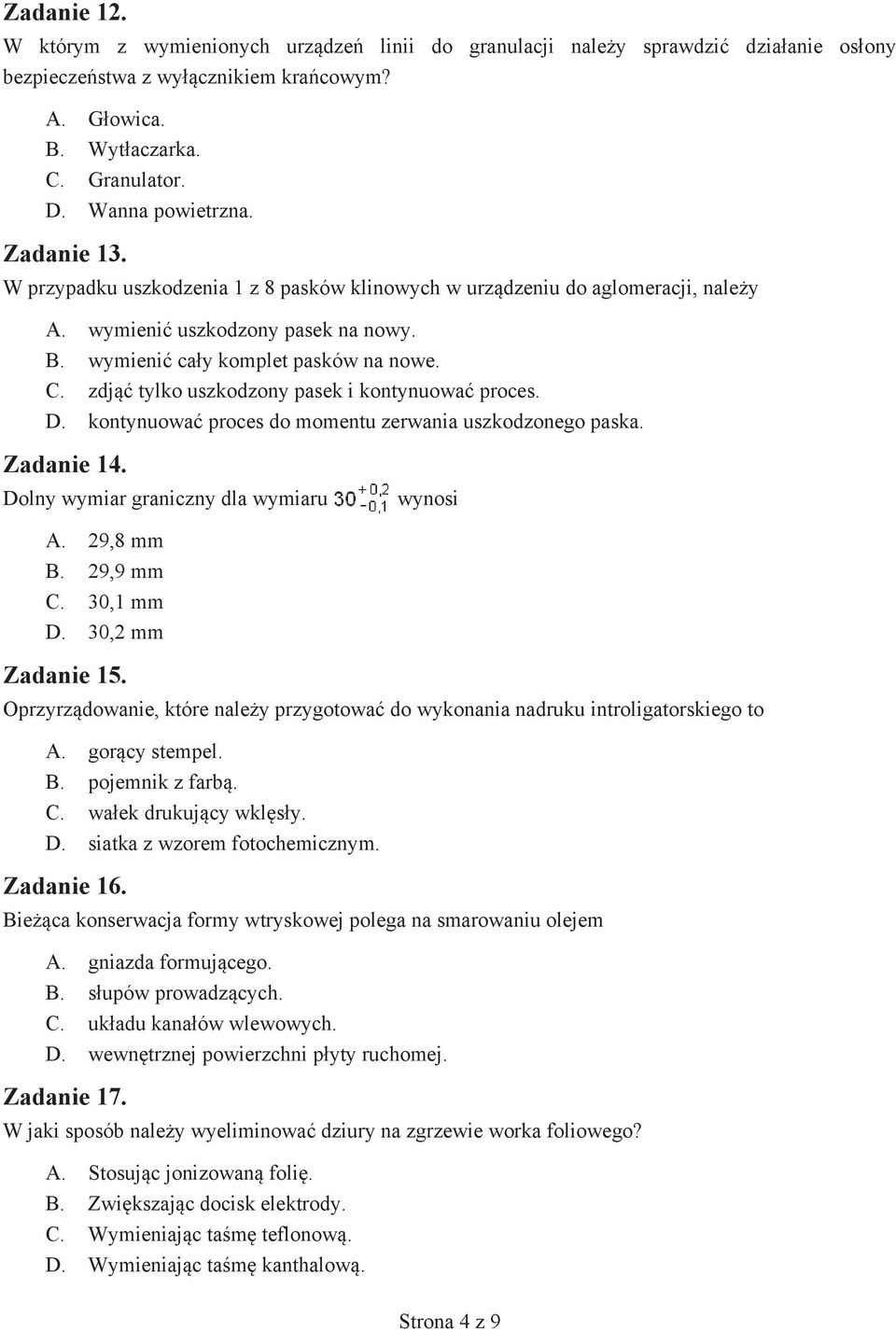 zdjąć tylko uszkodzony pasek i kontynuować proces. D. kontynuować proces do momentu zerwania uszkodzonego paska. Zadanie 14. Dolny wymiar graniczny dla wymiaru wynosi A. 29,8 mm B. 29,9 mm C.