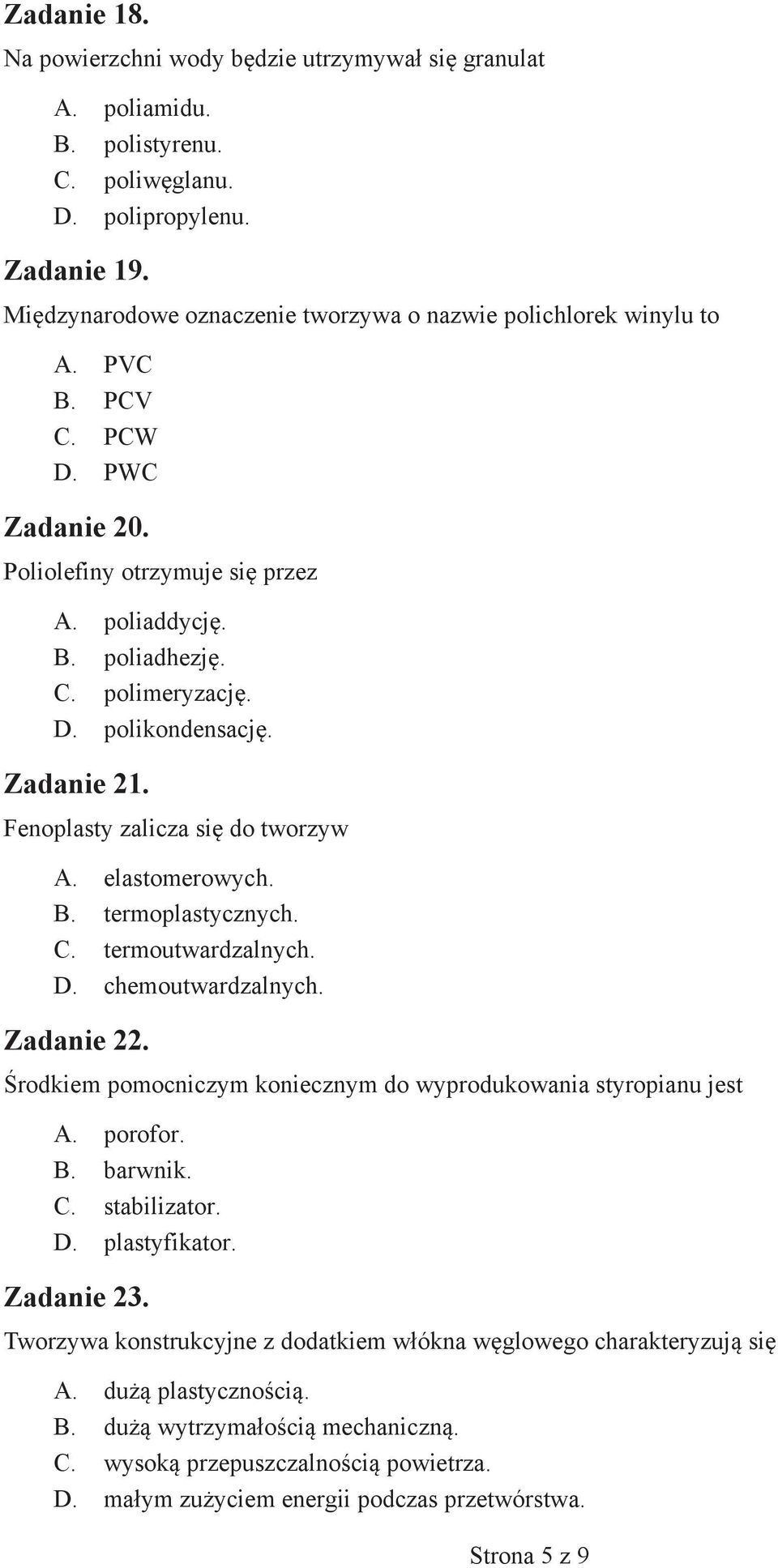 Zadanie 21. Fenoplasty zalicza się do tworzyw A. elastomerowych. B. termoplastycznych. C. termoutwardzalnych. D. chemoutwardzalnych. Zadanie 22.