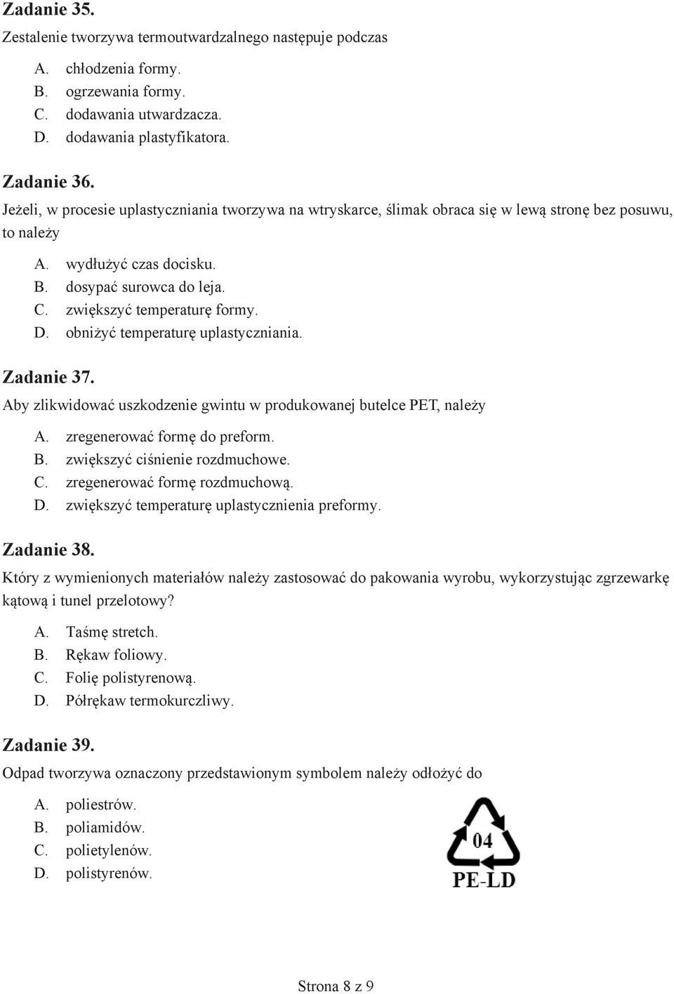 D. obniżyć temperaturę uplastyczniania. Zadanie 37. Aby zlikwidować uszkodzenie gwintu w produkowanej butelce PET, należy A. zregenerować formę do preform. B. zwiększyć ciśnienie rozdmuchowe. C.