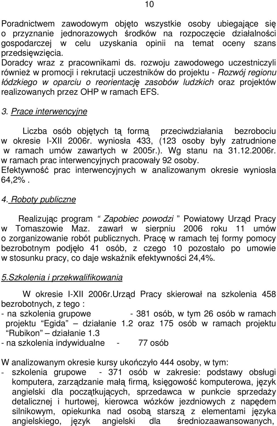 rozwoju zawodowego uczestniczyli równieŝ w promocji i rekrutacji uczestników do projektu Rozwój regionu łódzkiego w oparciu o reorientację zasobów ludzkich oraz projektów realizowanych przez OHP w