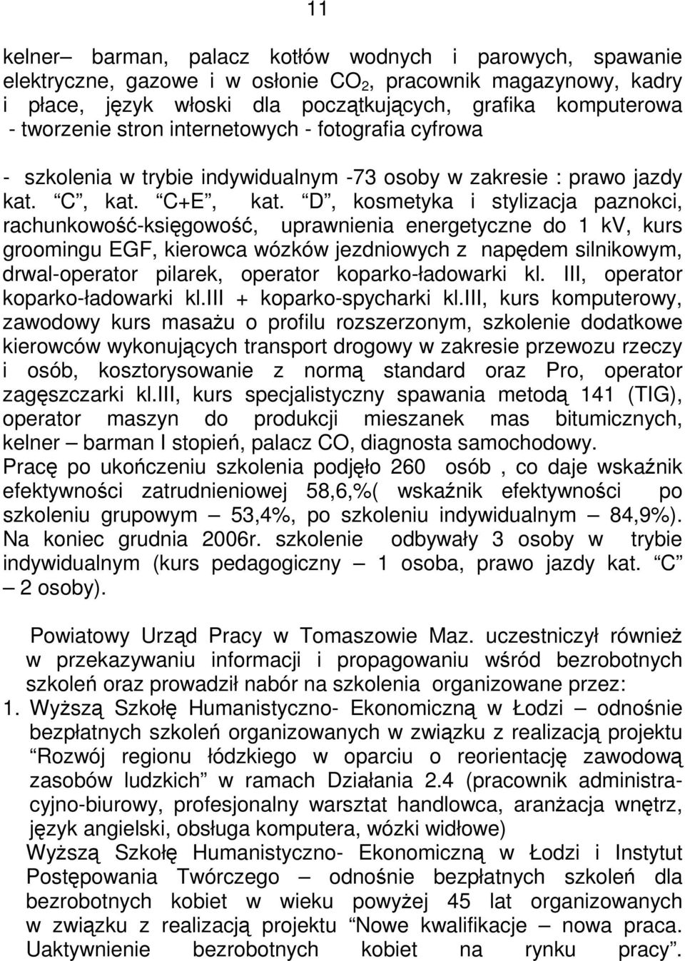 D, kosmetyka i stylizacja paznokci, rachunkowośćksięgowość, uprawnienia energetyczne do 1 kv, kurs groomingu EGF, kierowca wózków jezdniowych z napędem silnikowym, drwaloperator pilarek, operator