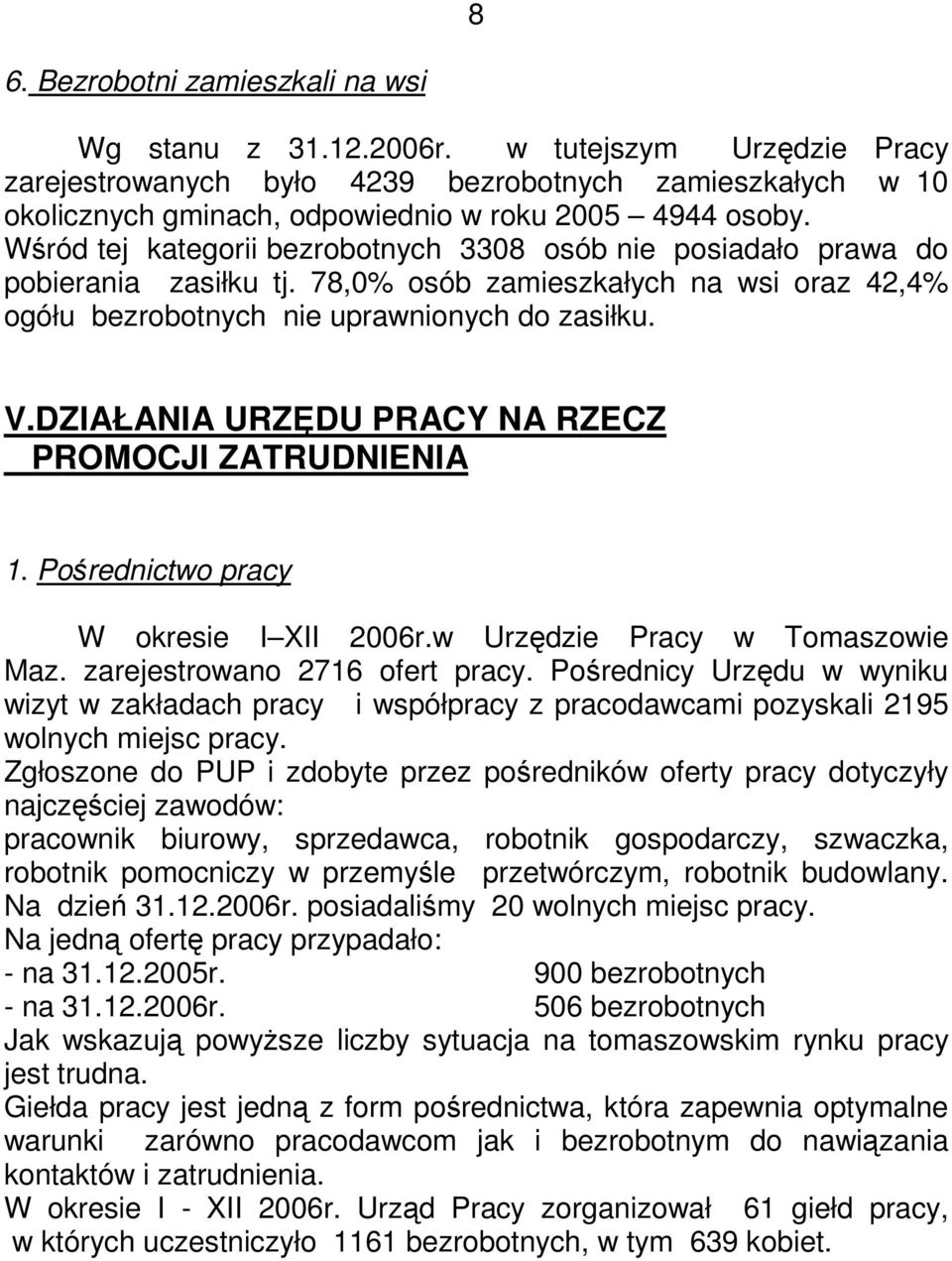 Wśród tej kategorii bezrobotnych 3308 osób nie posiadało prawa do pobierania zasiłku tj. 78,0% osób zamieszkałych na wsi oraz 42,4% ogółu bezrobotnych nie uprawnionych do zasiłku. V.
