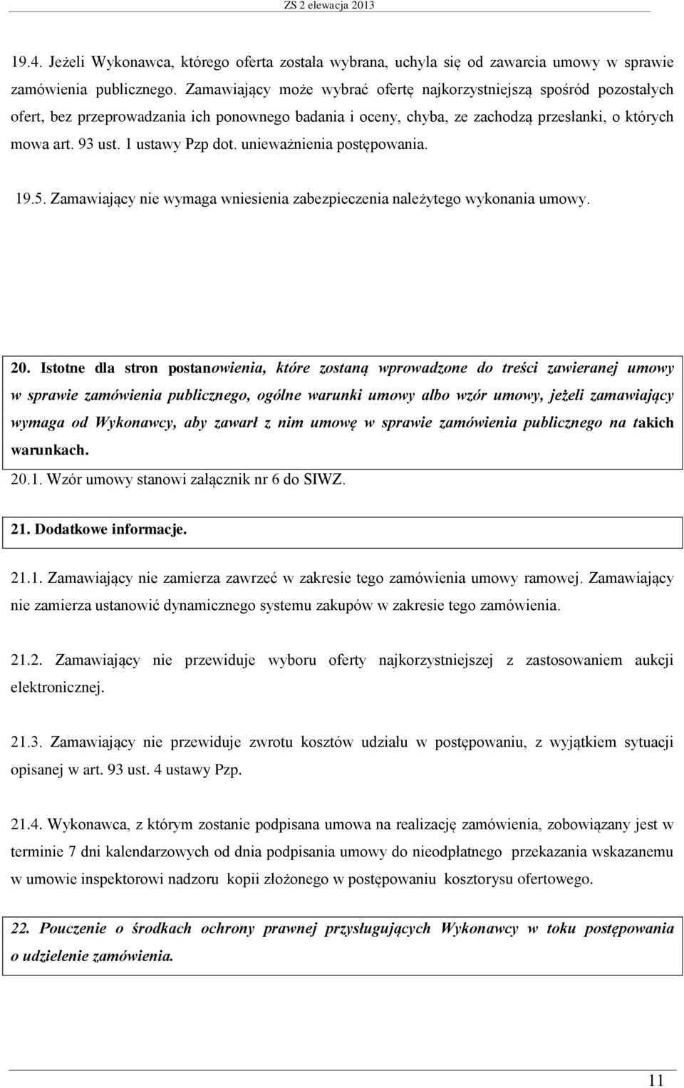 1 ustawy Pzp dot. unieważnienia postępowania. 19.5. Zamawiający nie wymaga wniesienia zabezpieczenia należytego wykonania umowy. 20.