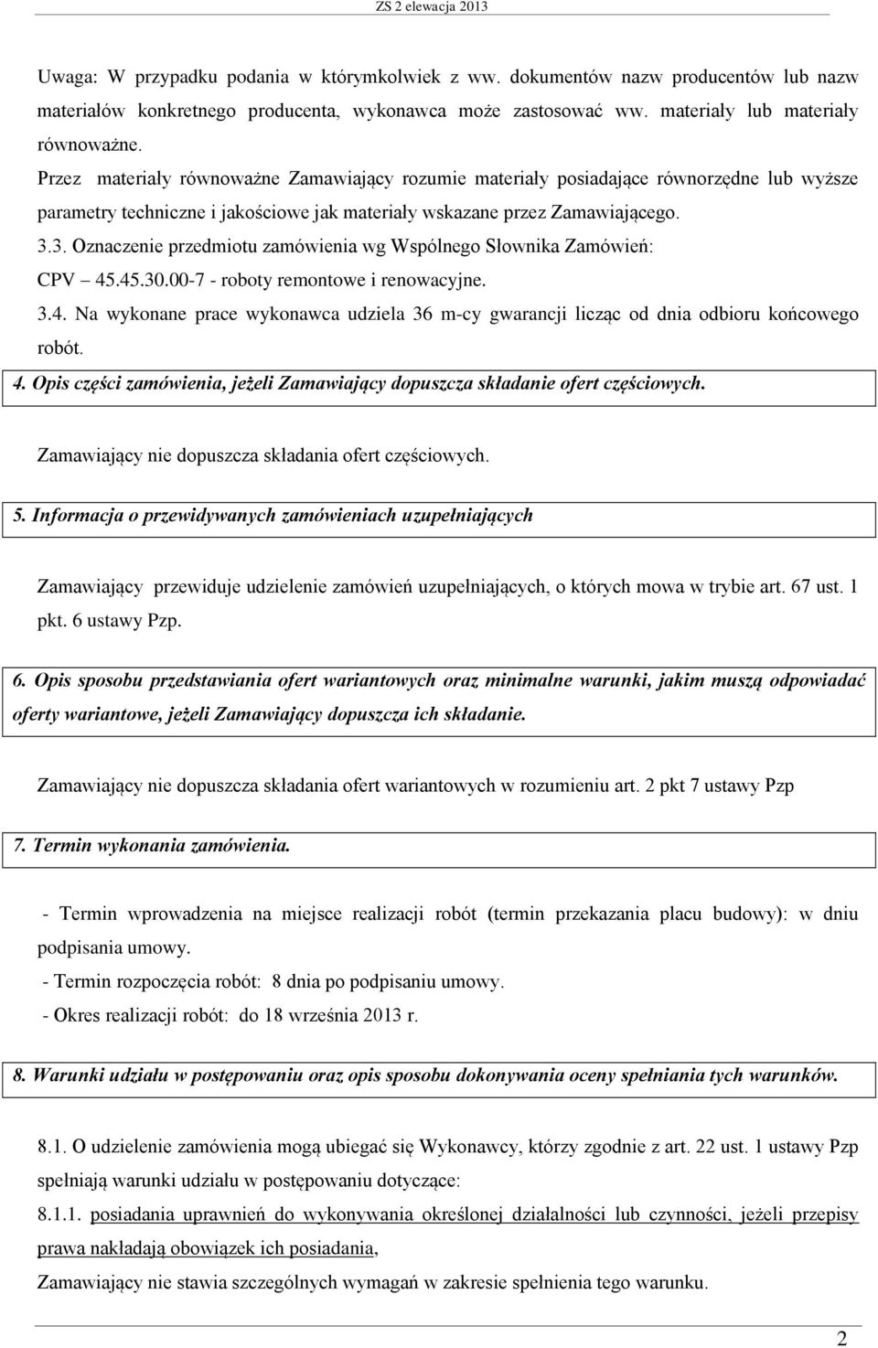 3. Oznaczenie przedmiotu zamówienia wg Wspólnego Słownika Zamówień: CPV 45.45.30.00-7 - roboty remontowe i renowacyjne. 3.4. Na wykonane prace wykonawca udziela 36 m-cy gwarancji licząc od dnia odbioru końcowego robót.