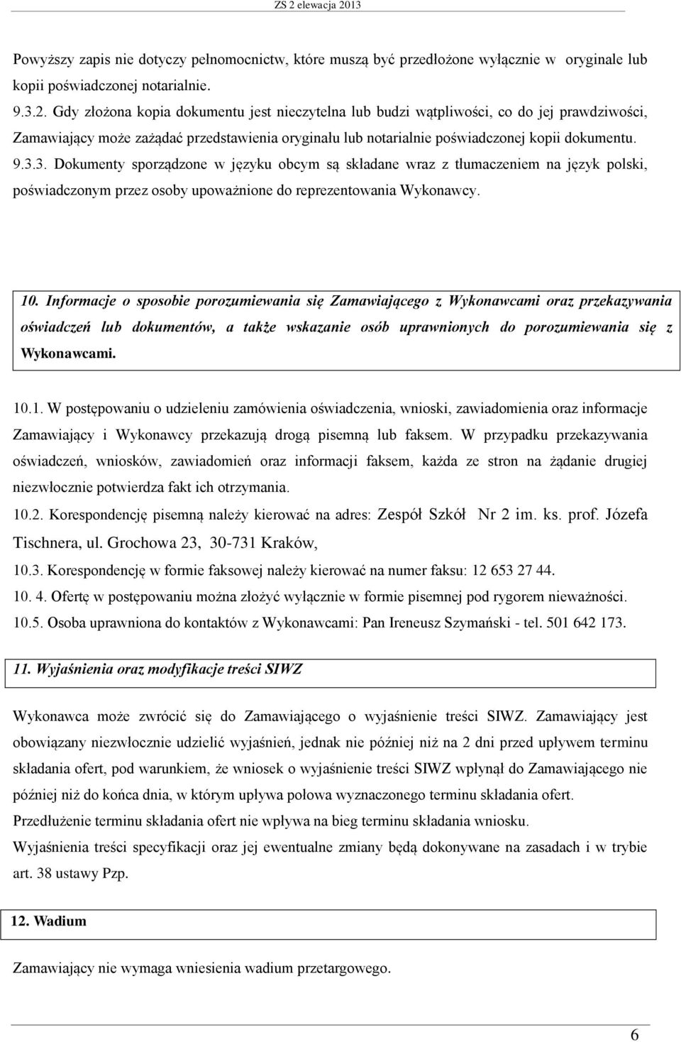 3. Dokumenty sporządzone w języku obcym są składane wraz z tłumaczeniem na język polski, poświadczonym przez osoby upoważnione do reprezentowania Wykonawcy. 10.