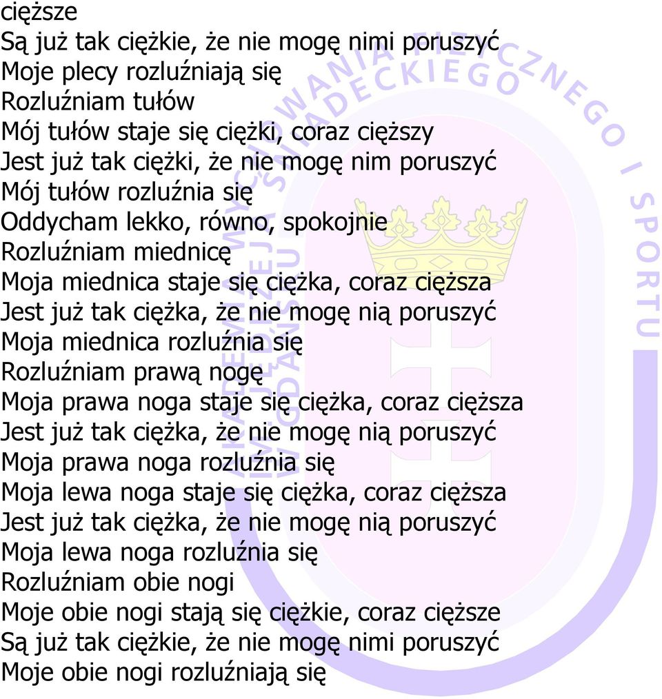 prawą nogę Moja prawa noga staje się cięŝka, coraz cięŝsza Jest juŝ tak cięŝka, Ŝe nie mogę nią poruszyć Moja prawa noga rozluźnia się Moja lewa noga staje się cięŝka, coraz cięŝsza Jest juŝ tak