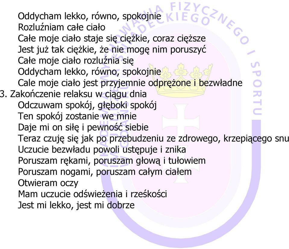 Zakończenie relaksu w ciągu dnia Odczuwam spokój, głęboki spokój Ten spokój zostanie we mnie Daje mi on siłę i pewność siebie Teraz czuję się jak po przebudzeniu ze