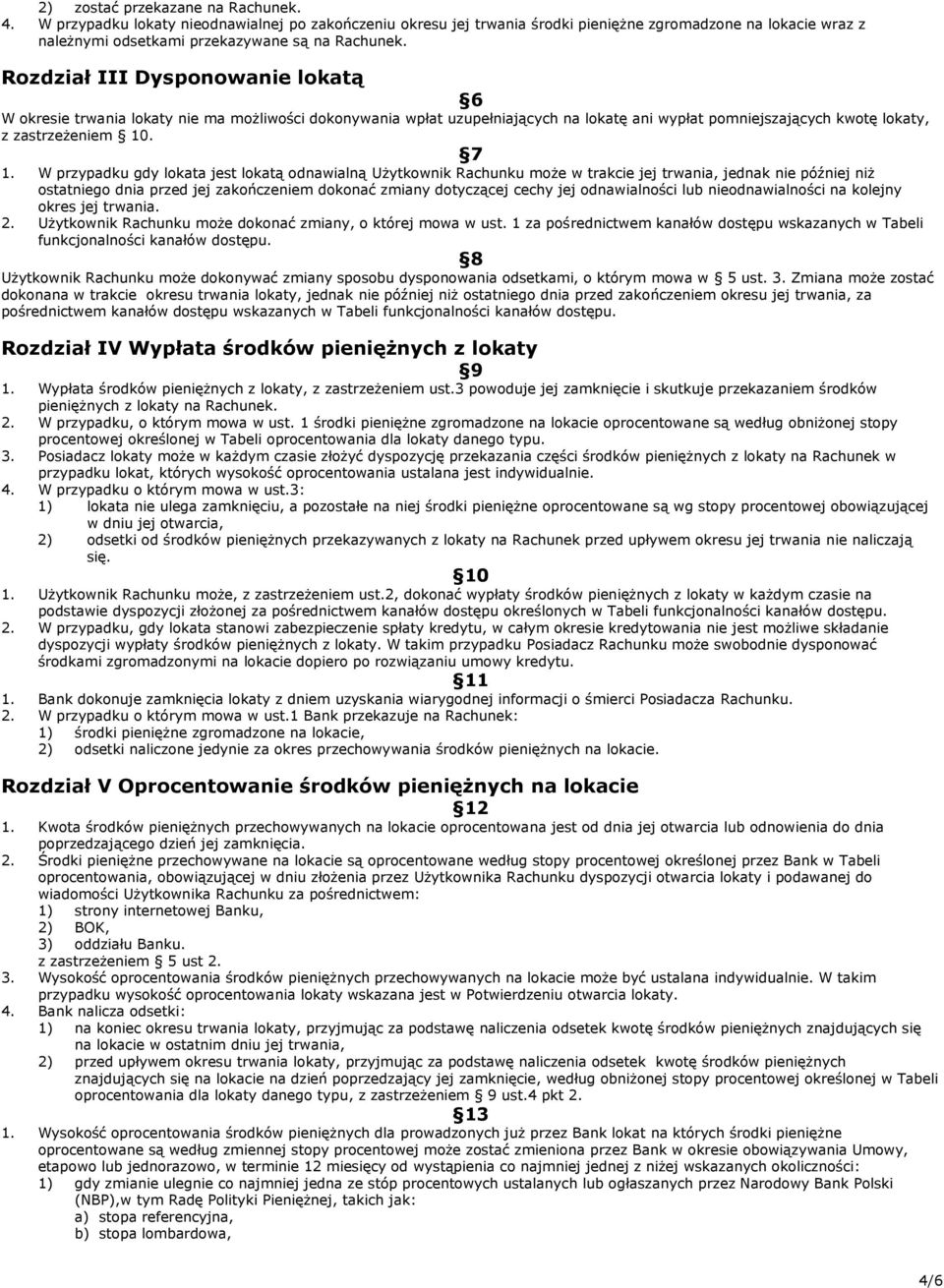 W przypadku gdy lokata jest lokatą odnawialną Użytkownik Rachunku może w trakcie jej trwania, jednak nie później niż ostatniego dnia przed jej zakończeniem dokonać zmiany dotyczącej cechy jej