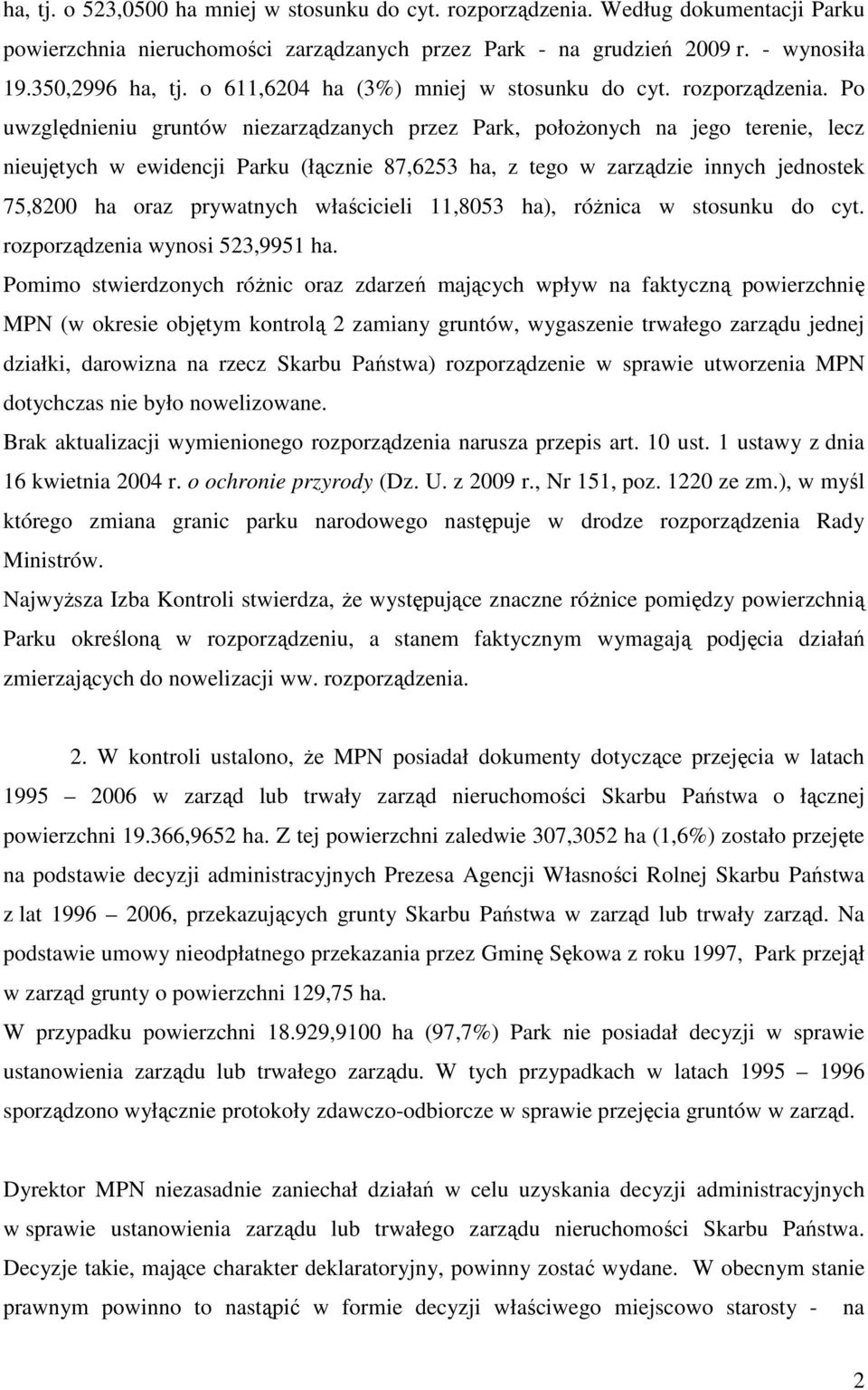 Po uwzględnieniu gruntów niezarządzanych przez Park, połoŝonych na jego terenie, lecz nieujętych w ewidencji Parku (łącznie 87,6253 ha, z tego w zarządzie innych jednostek 75,8200 ha oraz prywatnych