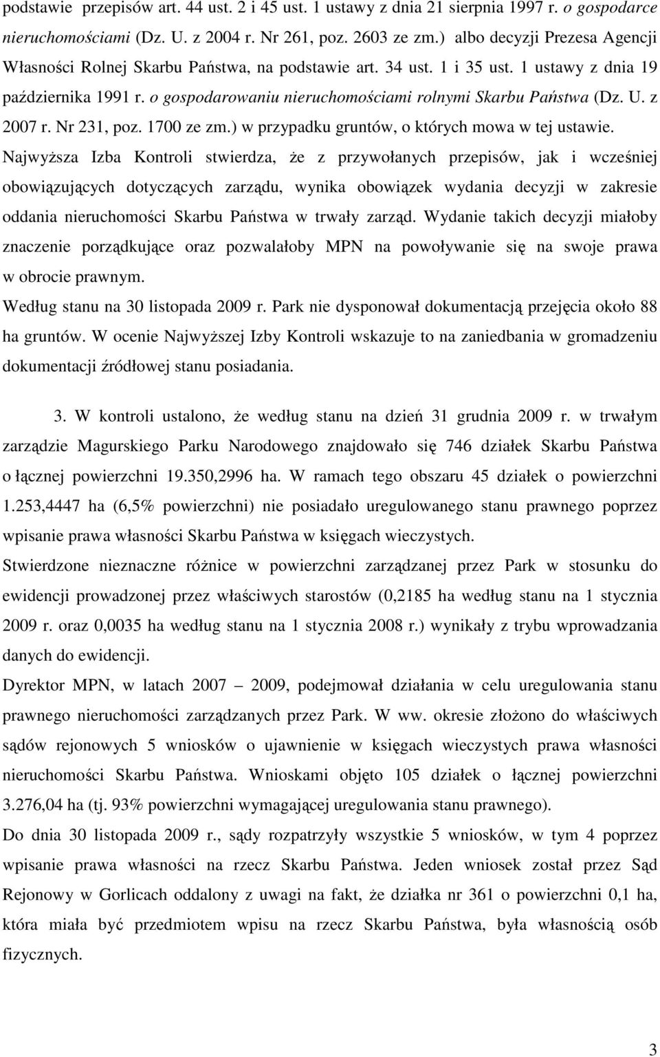 o gospodarowaniu nieruchomościami rolnymi Skarbu Państwa (Dz. U. z 2007 r. Nr 231, poz. 1700 ze zm.) w przypadku gruntów, o których mowa w tej ustawie.