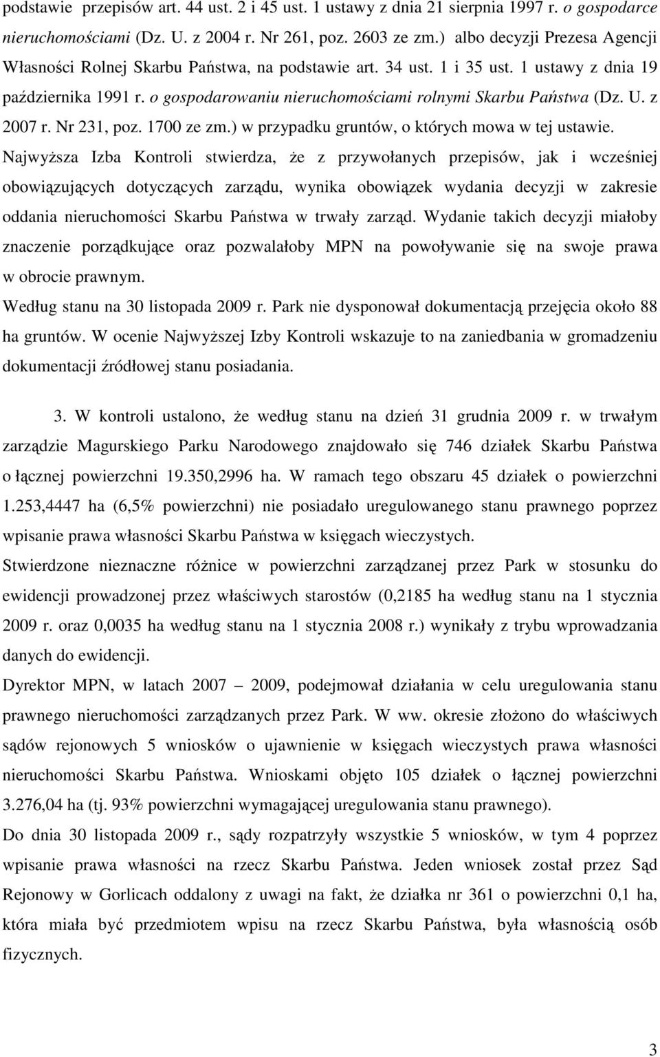 o gospodarowaniu nieruchomościami rolnymi Skarbu Państwa (Dz. U. z 2007 r. Nr 231, poz. 1700 ze zm.) w przypadku gruntów, o których mowa w tej ustawie.