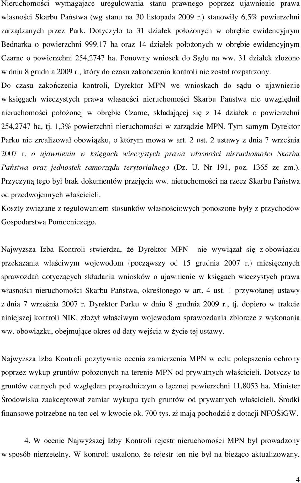 Ponowny wniosek do Sądu na ww. 31 działek złoŝono w dniu 8 grudnia 2009 r., który do czasu zakończenia kontroli nie został rozpatrzony.
