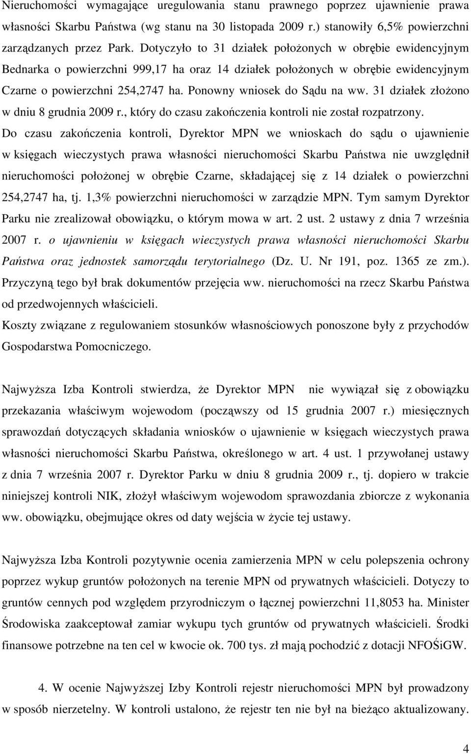 Ponowny wniosek do Sądu na ww. 31 działek złoŝono w dniu 8 grudnia 2009 r., który do czasu zakończenia kontroli nie został rozpatrzony.