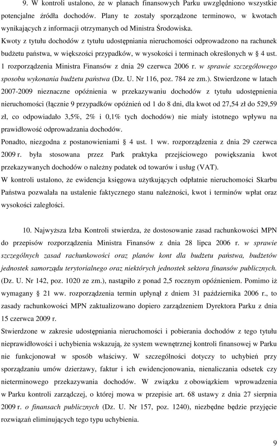 Kwoty z tytułu dochodów z tytułu udostępniania nieruchomości odprowadzono na rachunek budŝetu państwa, w większości przypadków, w wysokości i terminach określonych w 4 ust.