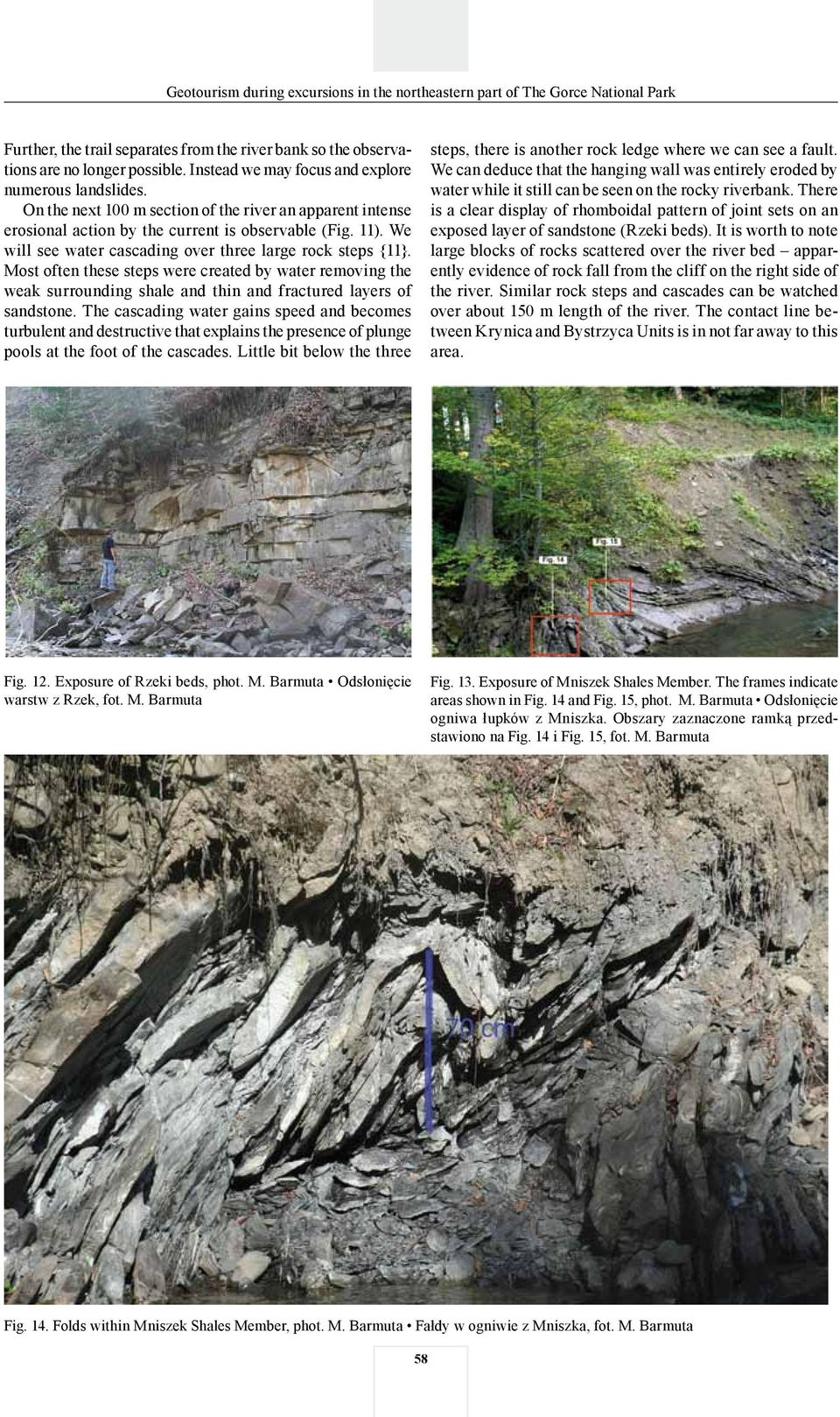 Most often these steps were created by water removing the weak surrounding shale and thin and fractured layers of sandstone.