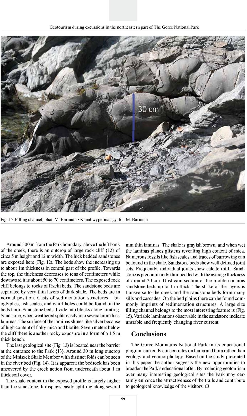 Towards the top, the thickness decreases to tens of centimeters while downward it is about 50 to 70 centimeters. The exposed rock cliff belongs to rocks of Rzeki beds.