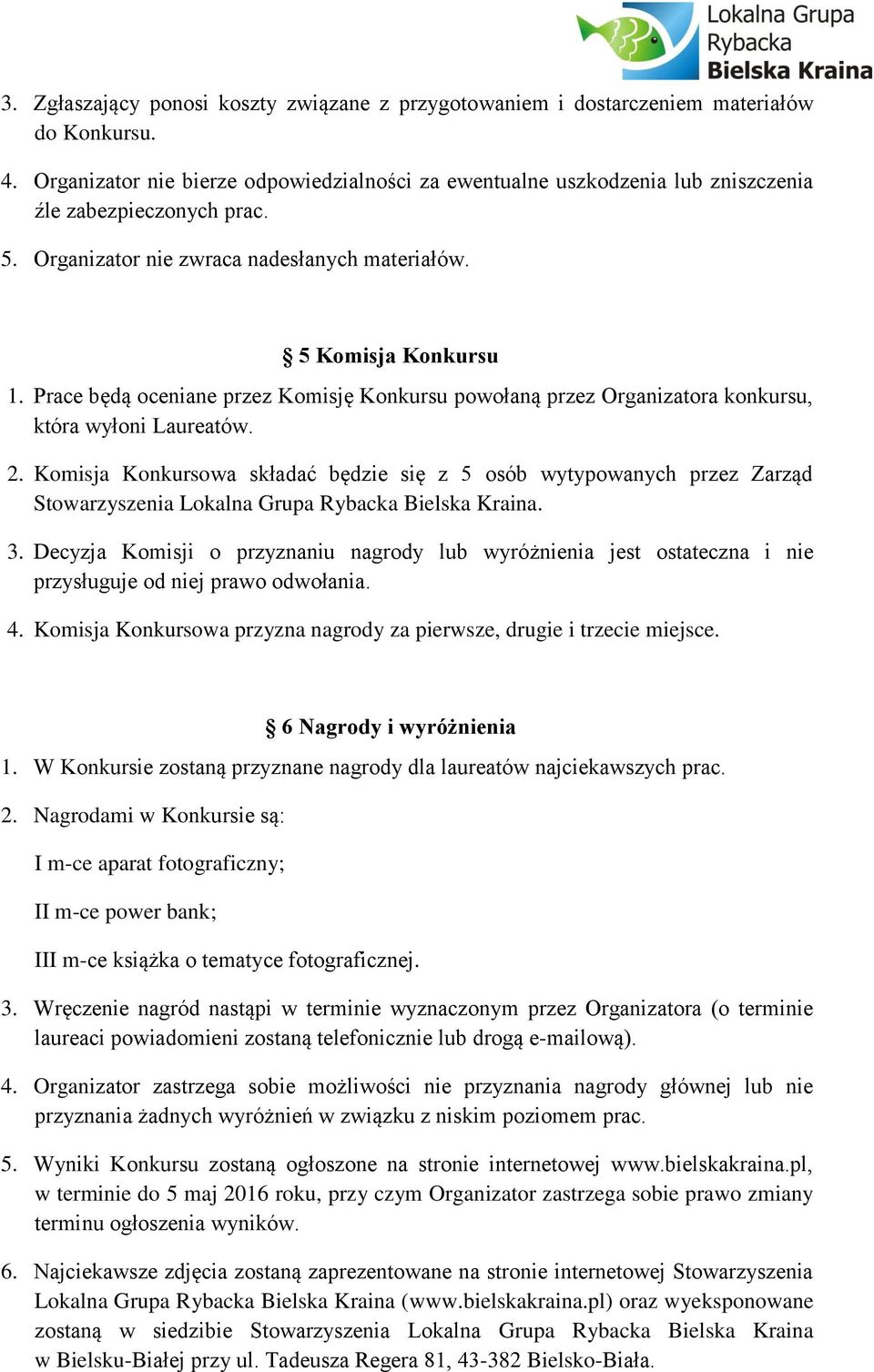 Prace będą oceniane przez Komisję Konkursu powołaną przez Organizatora konkursu, która wyłoni Laureatów. 2.