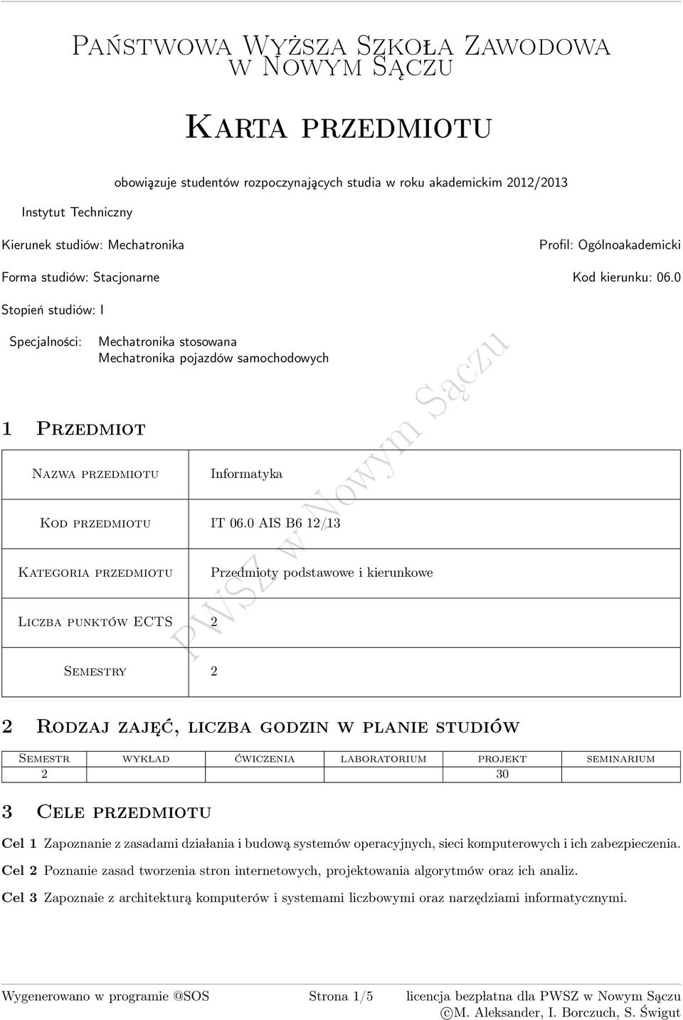 0 Stopień studiów: I Specjalności: 1 Przedmiot Nazwa przedmiotu Mechatronika stosowana Mechatronika pojazdów samochodowych Informatyka Kod przedmiotu IT 06.